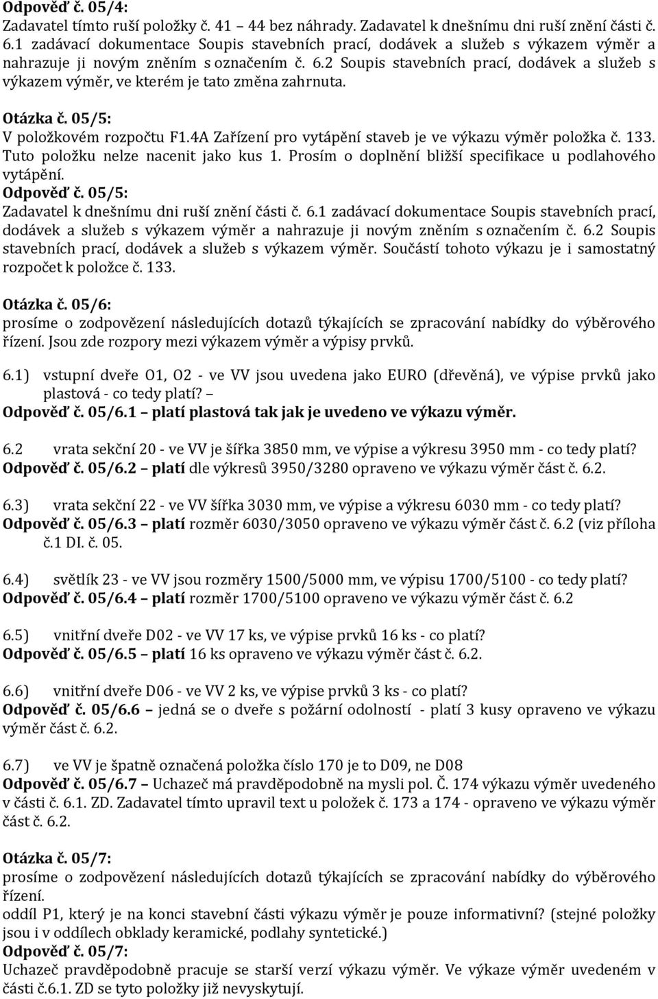 2 Soupis stavebních prací, dodávek a služeb s výkazem výměr, ve kterém je tato změna zahrnuta. Otázka č. 05/5: V položkovém rozpočtu F1.4A Zařízení pro vytápění staveb je ve výkazu výměr položka č.