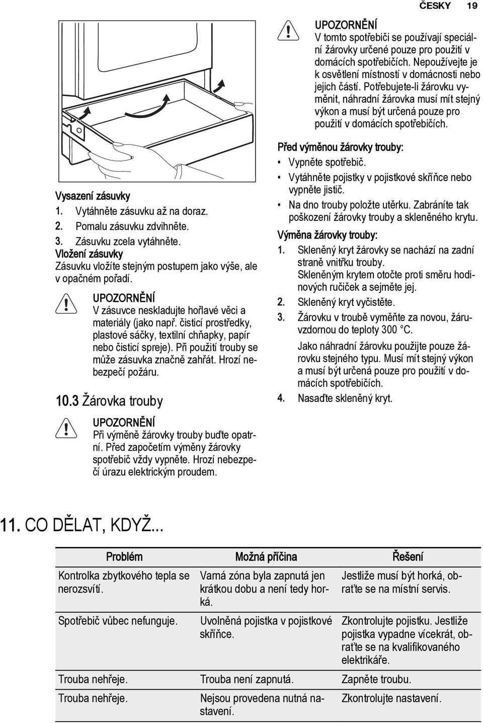 Pomalu zásuvku zdvihnìte. 3. Zásuvku zcela vytáhnìte. Vlo ení zásuvky Zásuvku vlo íte stejnım postupem jako vı e, ale v opaèném poøadí. V zásuvce neskladujte hoølavé vìci a materiály (jako napø.