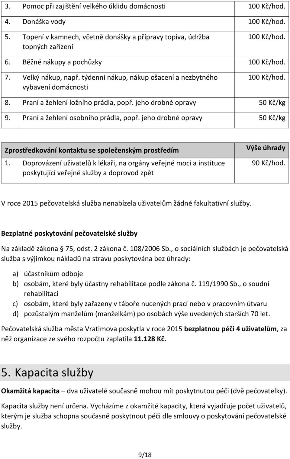 jeho drobné opravy 50 Kč/kg 9. Praní a žehlení osobního prádla, popř. jeho drobné opravy 50 Kč/kg Zprostředkování kontaktu se společenským prostředím 1.