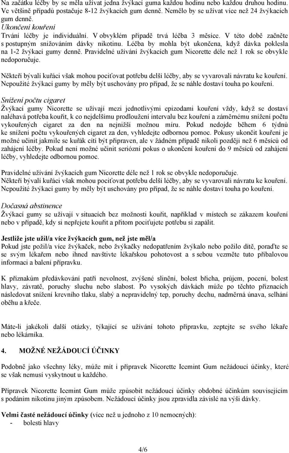 Léčba by mohla být ukončena, když dávka poklesla na 1-2 žvýkací gumy denně. Pravidelné užívání žvýkacích gum Nicorette déle než 1 rok se obvykle nedoporučuje.