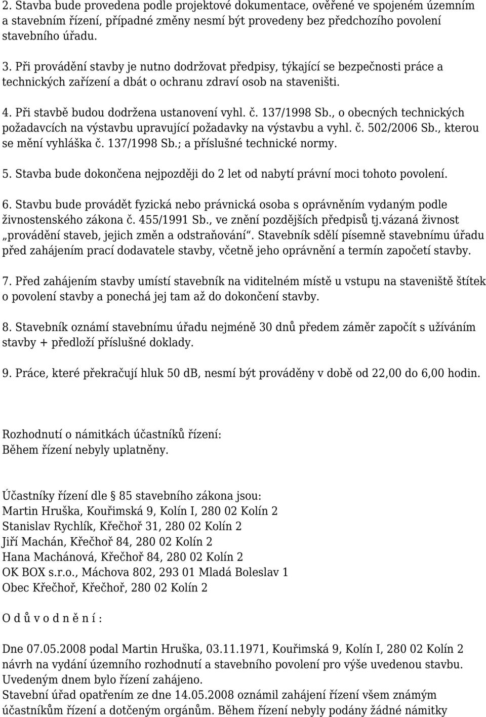 137/1998 Sb., o obecných technických požadavcích na výstavbu upravující požadavky na výstavbu a vyhl. č. 502/2006 Sb., kterou se mění vyhláška č. 137/1998 Sb.; a příslušné technické normy. 5. Stavba bude dokončena nejpozději do 2 let od nabytí právní moci tohoto povolení.