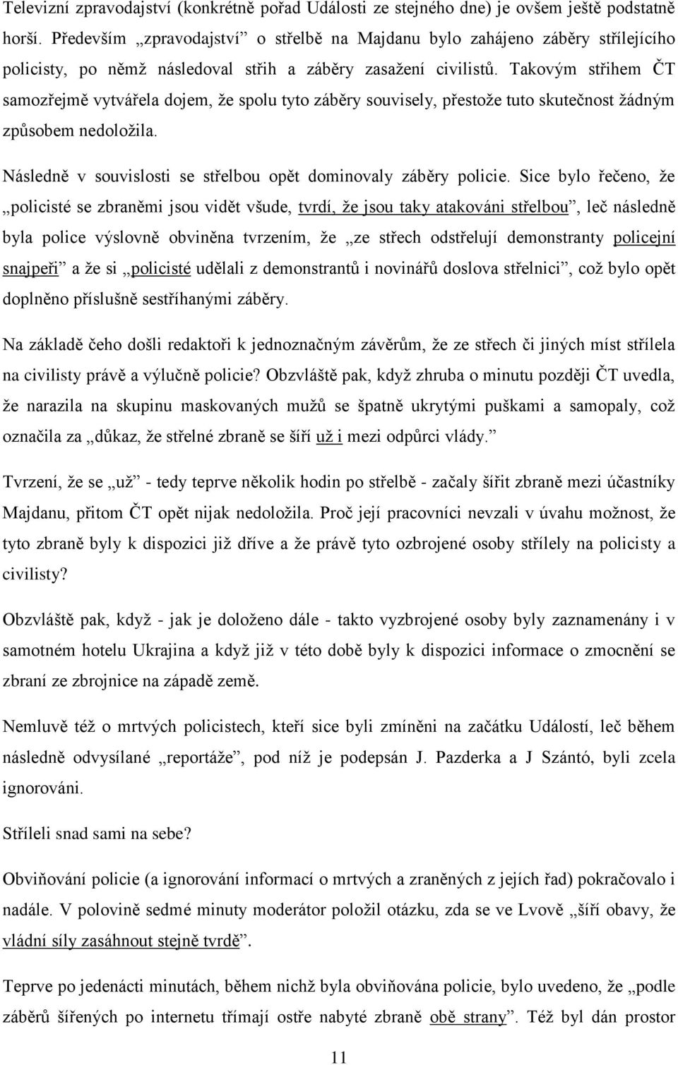 Takovým střihem ČT samozřejmě vytvářela dojem, že spolu tyto záběry souvisely, přestože tuto skutečnost žádným způsobem nedoložila. Následně v souvislosti se střelbou opět dominovaly záběry policie.
