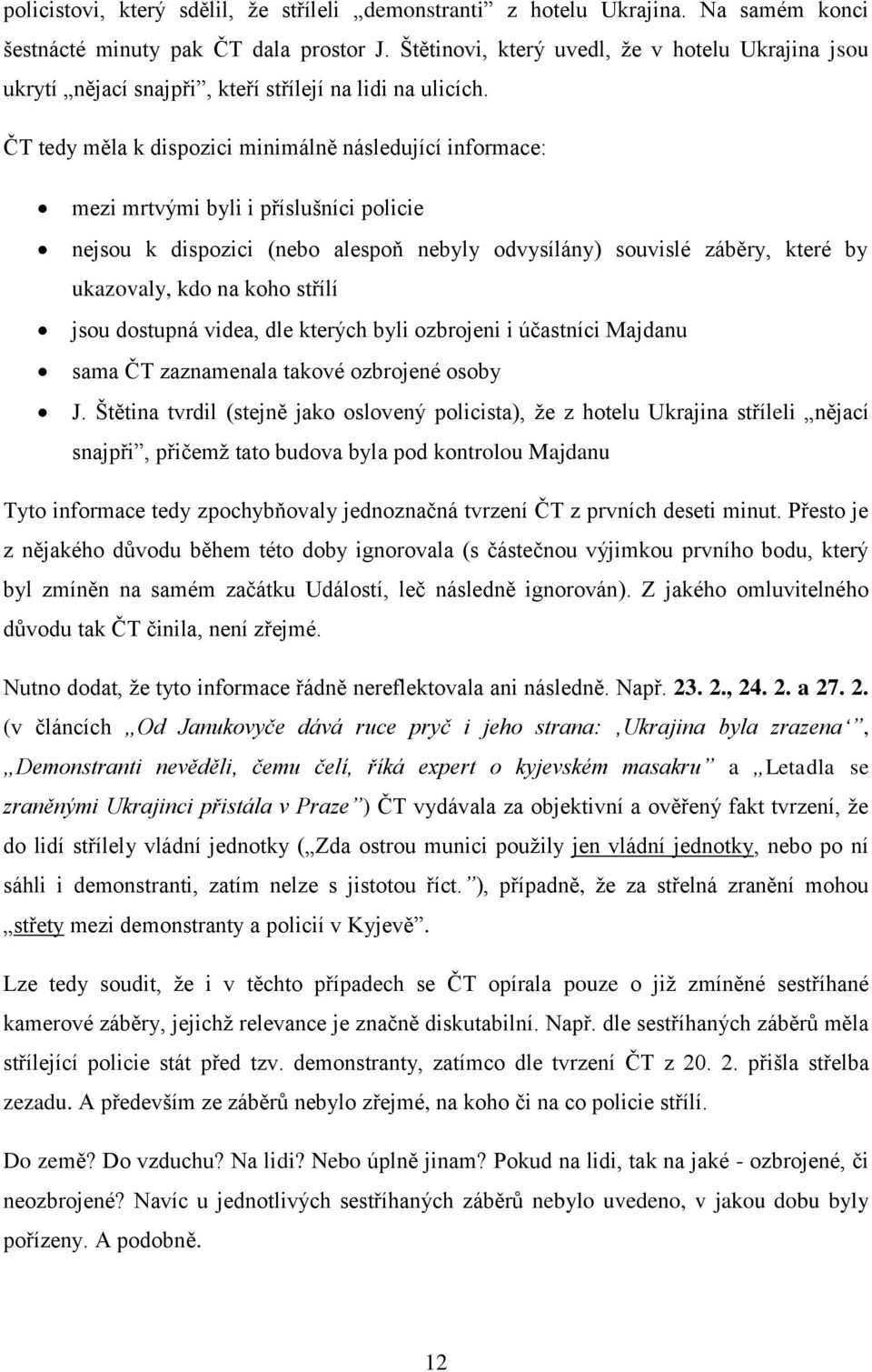 ČT tedy měla k dispozici minimálně následující informace: mezi mrtvými byli i příslušníci policie nejsou k dispozici (nebo alespoň nebyly odvysílány) souvislé záběry, které by ukazovaly, kdo na koho