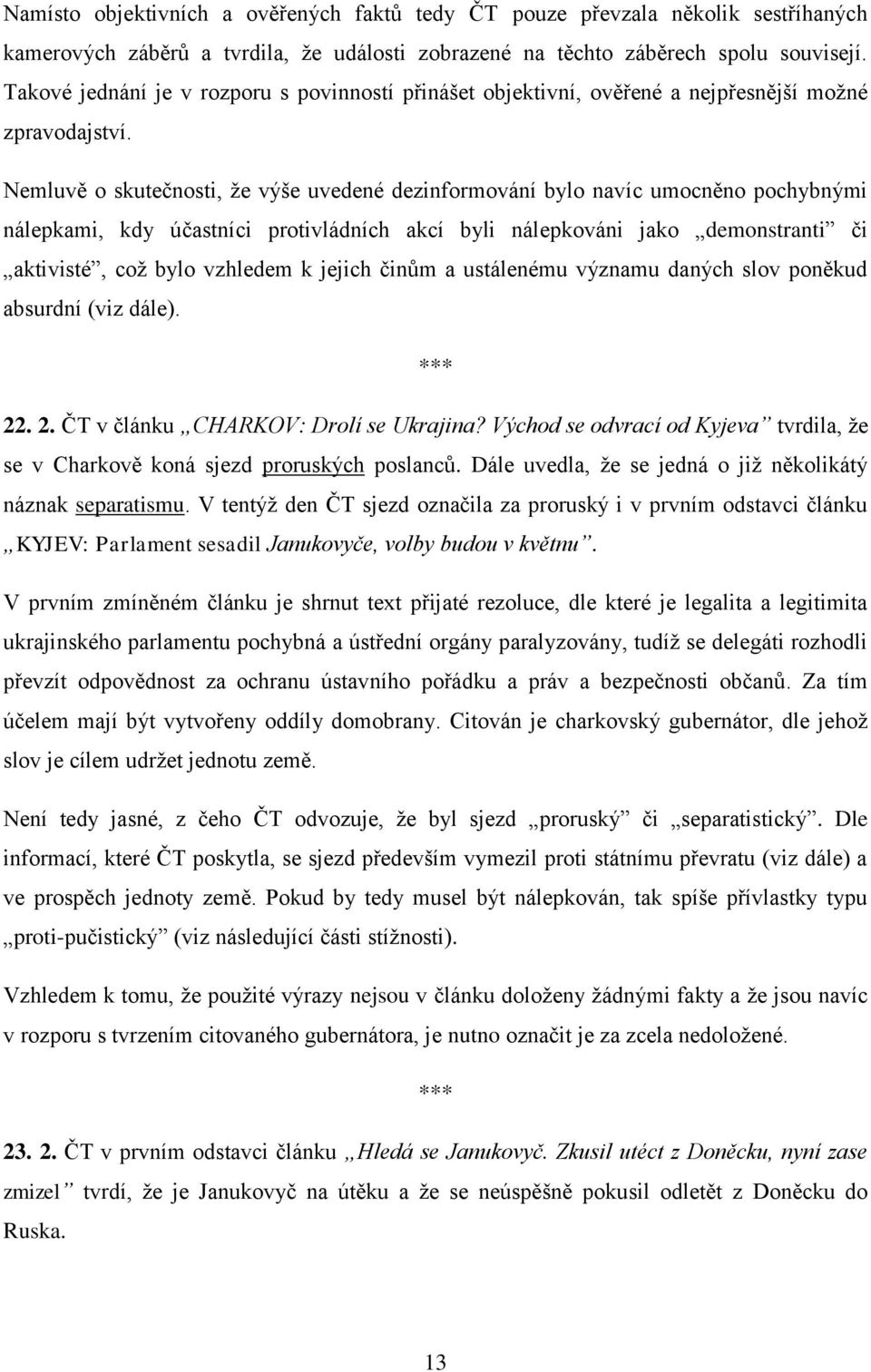 Nemluvě o skutečnosti, že výše uvedené dezinformování bylo navíc umocněno pochybnými nálepkami, kdy účastníci protivládních akcí byli nálepkováni jako demonstranti či aktivisté, což bylo vzhledem k