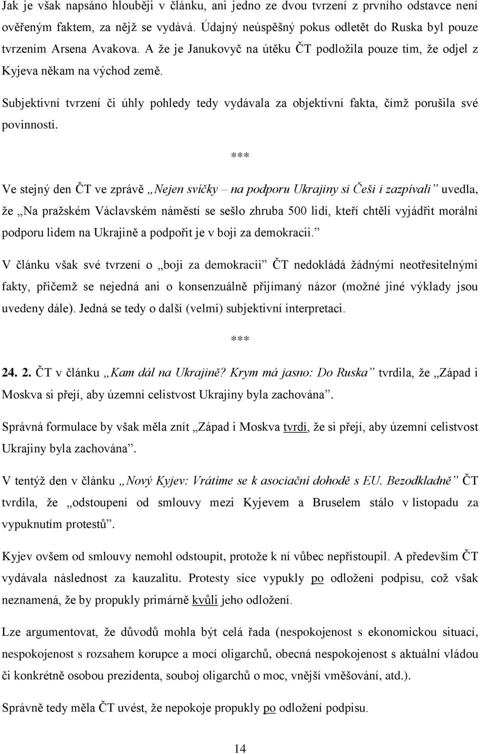 Ve stejný den ČT ve zprávě Nejen svíčky na podporu Ukrajiny si Češi i zazpívali uvedla, že Na pražském Václavském náměstí se sešlo zhruba 500 lidí, kteří chtěli vyjádřit morální podporu lidem na