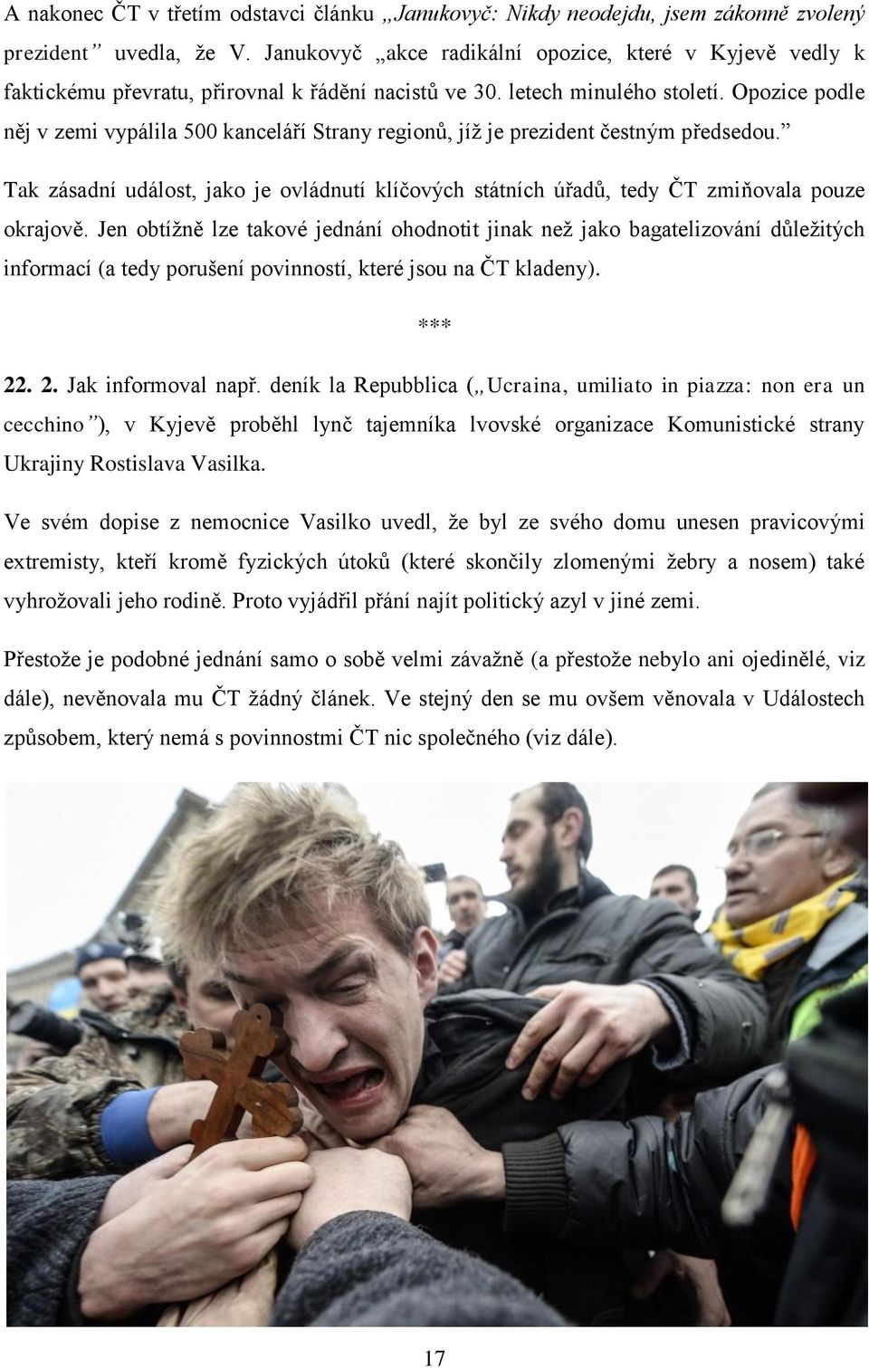 Opozice podle něj v zemi vypálila 500 kanceláří Strany regionů, jíž je prezident čestným předsedou. Tak zásadní událost, jako je ovládnutí klíčových státních úřadů, tedy ČT zmiňovala pouze okrajově.