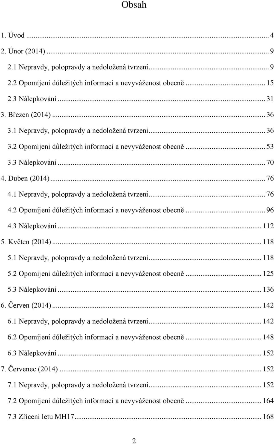 1 Nepravdy, polopravdy a nedoložená tvrzení... 76 4.2 Opomíjení důležitých informací a nevyváženost obecně... 96 4.3 Nálepkování... 112 5. Květen (2014)... 118 5.