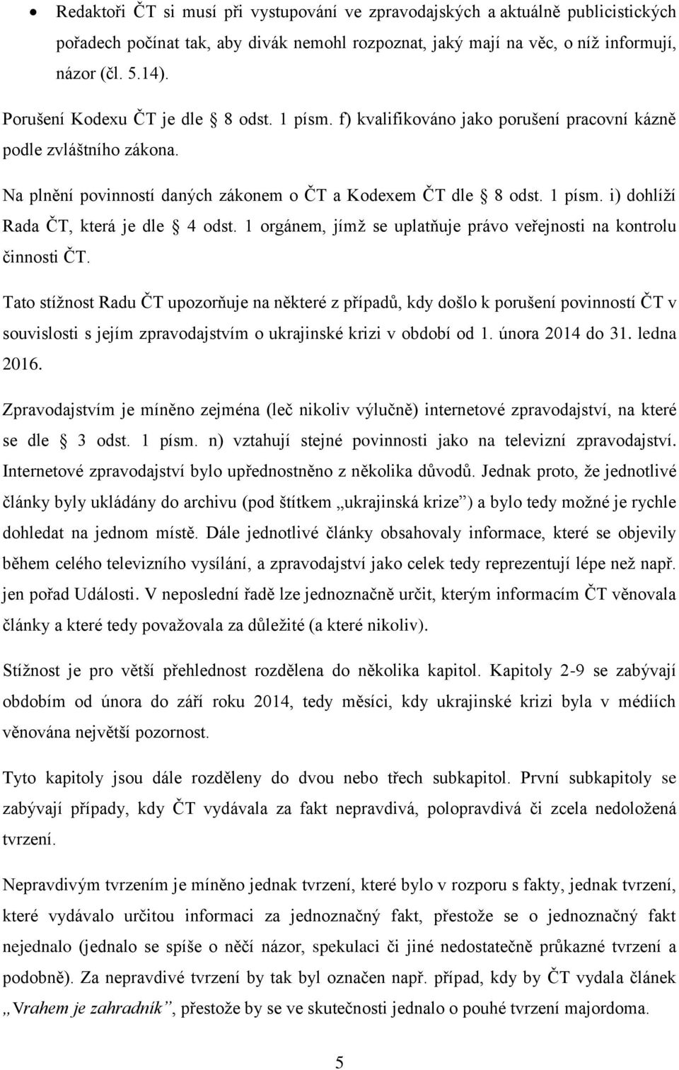 1 orgánem, jímž se uplatňuje právo veřejnosti na kontrolu činnosti ČT.
