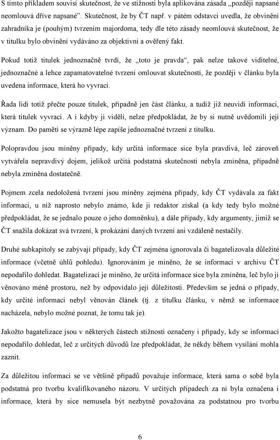 Pokud totiž titulek jednoznačně tvrdí, že toto je pravda, pak nelze takové viditelné, jednoznačné a lehce zapamatovatelné tvrzení omlouvat skutečností, že později v článku byla uvedena informace,
