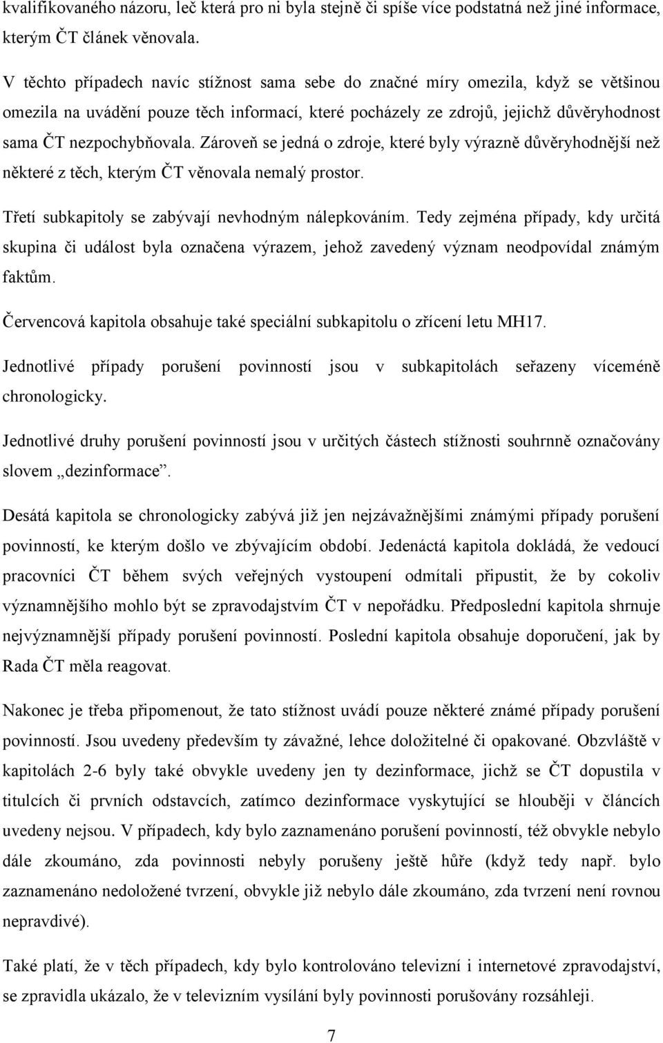 Zároveň se jedná o zdroje, které byly výrazně důvěryhodnější než některé z těch, kterým ČT věnovala nemalý prostor. Třetí subkapitoly se zabývají nevhodným nálepkováním.