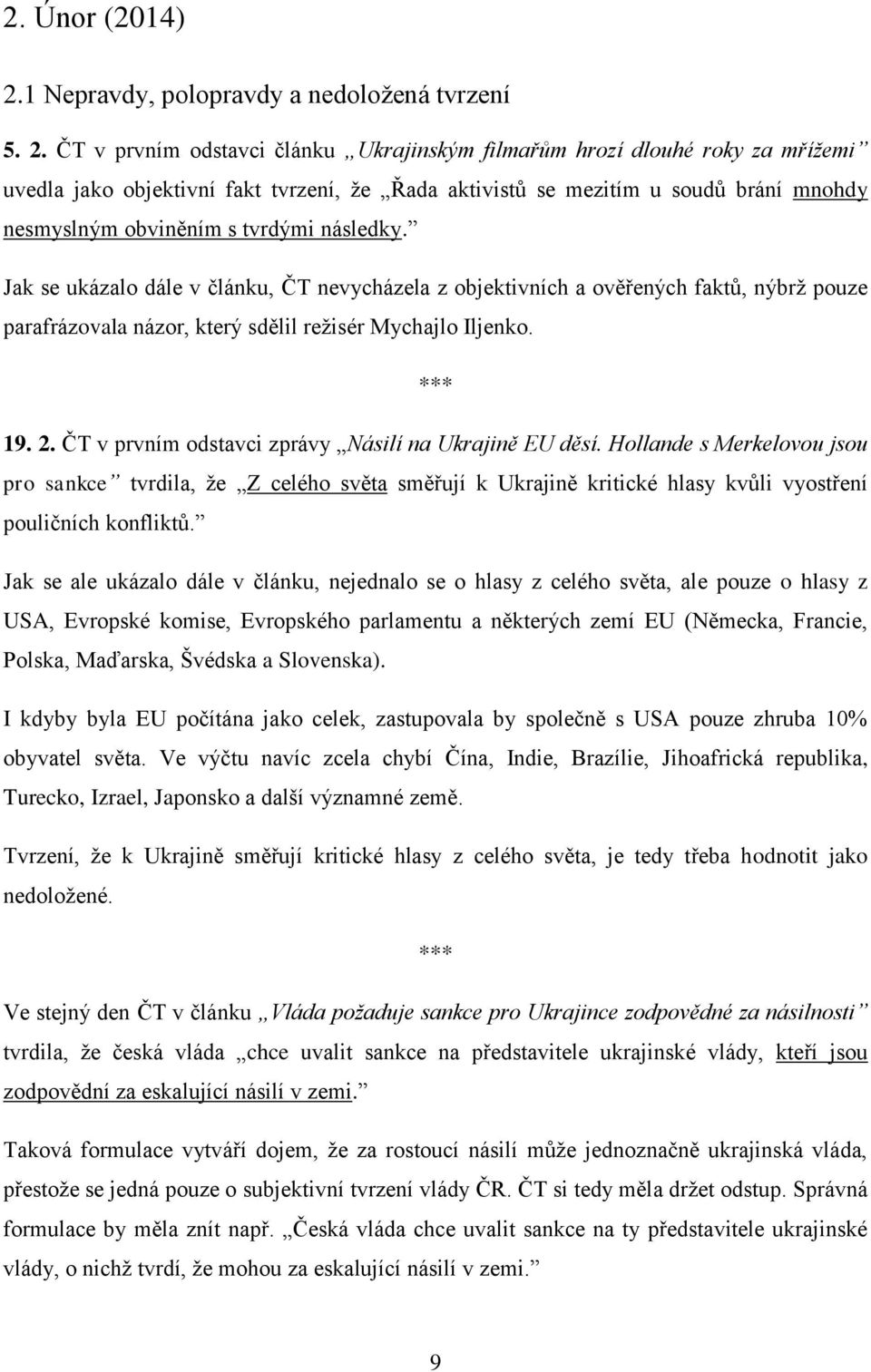 ČT v prvním odstavci článku Ukrajinským filmařům hrozí dlouhé roky za mřížemi uvedla jako objektivní fakt tvrzení, že Řada aktivistů se mezitím u soudů brání mnohdy nesmyslným obviněním s tvrdými