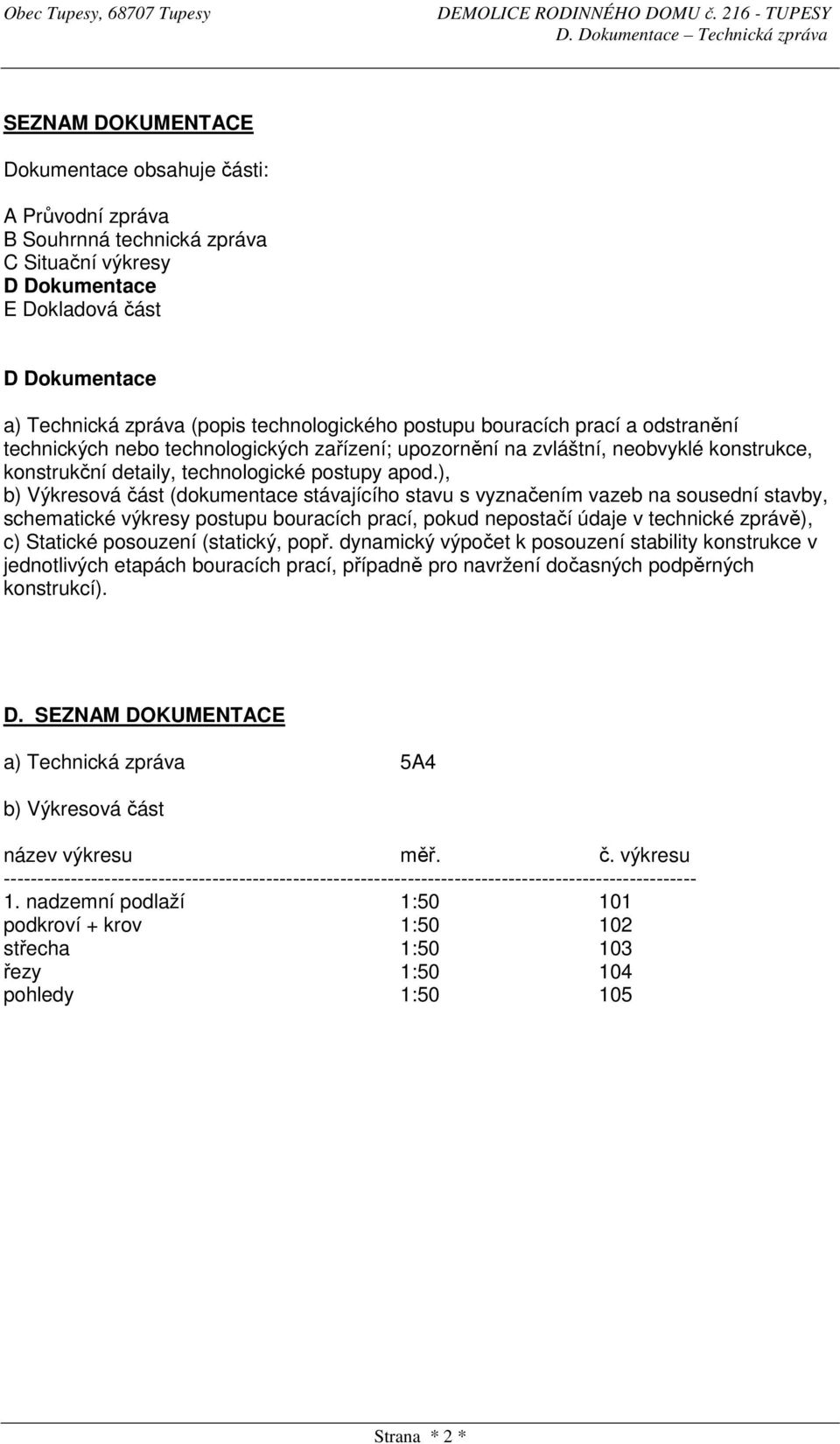 ), b) Výkresová část (dokumentace stávajícího stavu s vyznačením vazeb na sousední stavby, schematické výkresy postupu bouracích prací, pokud nepostačí údaje v technické zprávě), c) Statické