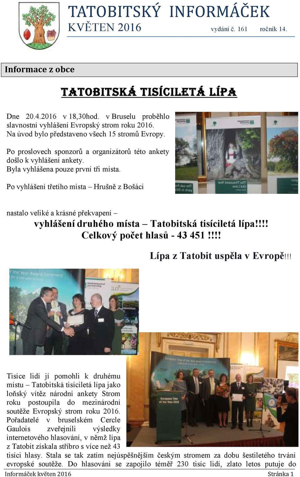 Po vyhlášení třetího místa Hrušně z Bošáci nastalo veliké a krásné překvapení vyhlášení druhého místa Tatobitská tisíciletá lípa!!!! Celkový počet hlasů - 43 451!!!! Lípa z Tatobit uspěla v Evropě!