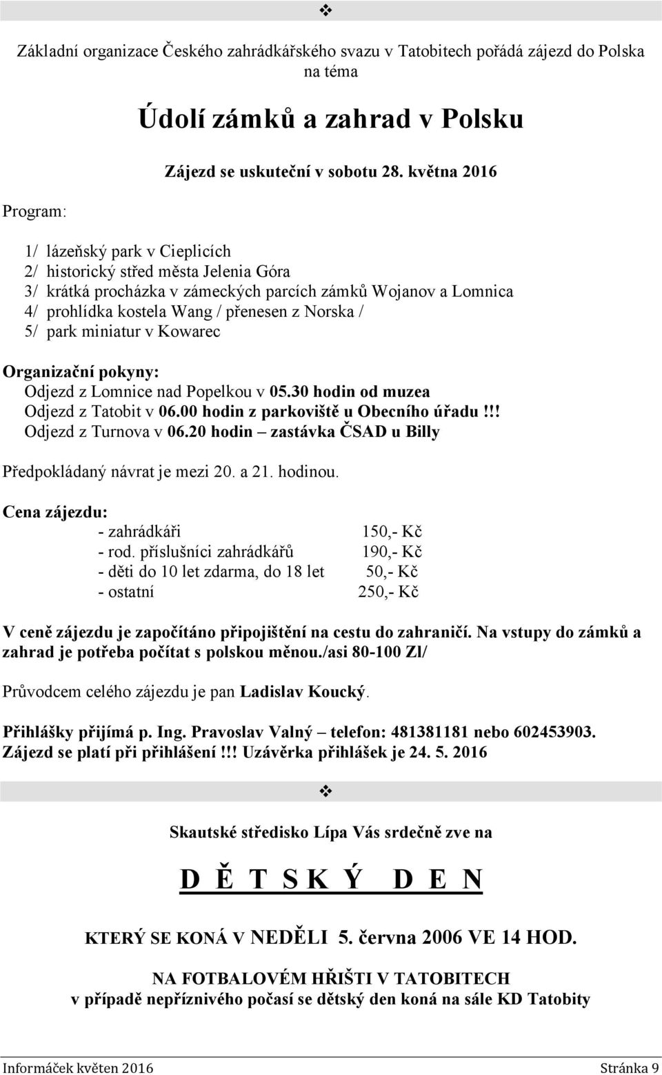 park miniatur v Kowarec Organizační pokyny: Odjezd z Lomnice nad Popelkou v 05.30 hodin od muzea Odjezd z Tatobit v 06.00 hodin z parkoviště u Obecního úřadu!!! Odjezd z Turnova v 06.