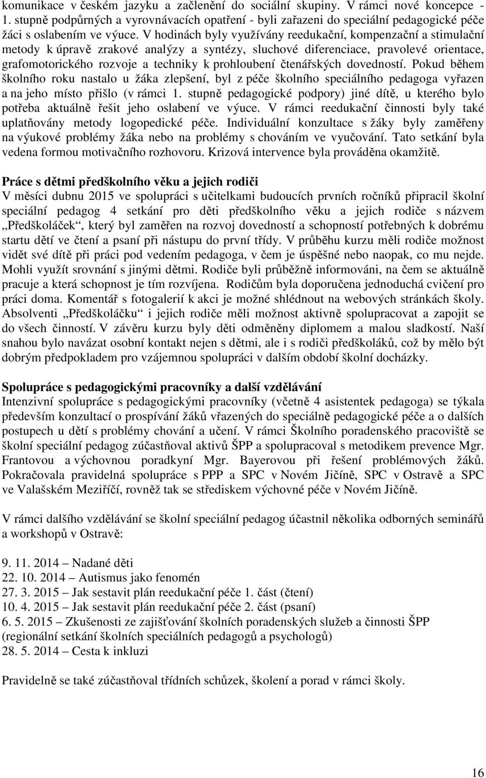 V hodinách byly využívány reedukační, kompenzační a stimulační metody k úpravě zrakové analýzy a syntézy, sluchové diferenciace, pravolevé orientace, grafomotorického rozvoje a techniky k prohloubení