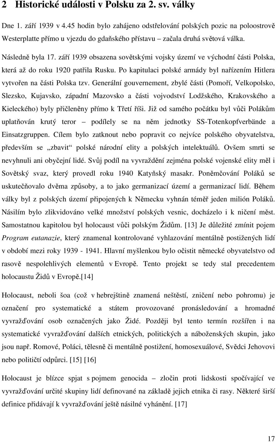 září 1939 obsazena sovětskými vojsky území ve východní části Polska, která až do roku 1920 patřila Rusku. Po kapitulaci polské armády byl nařízením Hitlera vytvořen na části Polska tzv.