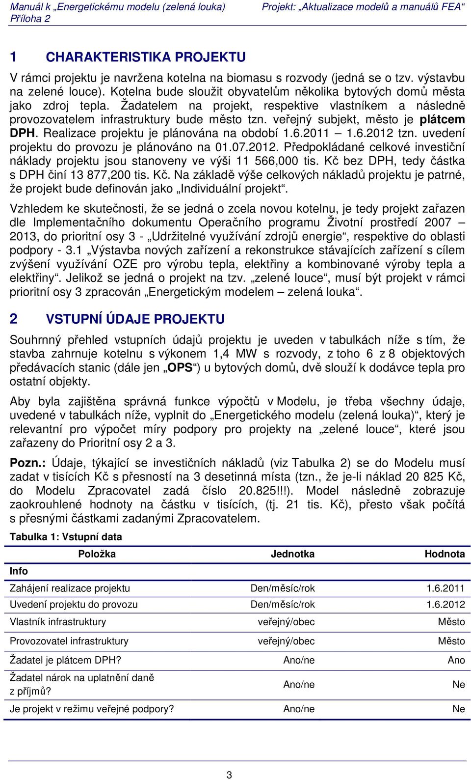 veřejný subjekt, město je plátcem DPH. Realizace projektu je plánována na období 1.6.2011 1.6.2012 tzn. uvedení projektu do provozu je plánováno na 01.07.2012. Předpokládané celkové investiční náklady projektu jsou stanoveny ve výši 11 566,000 tis.