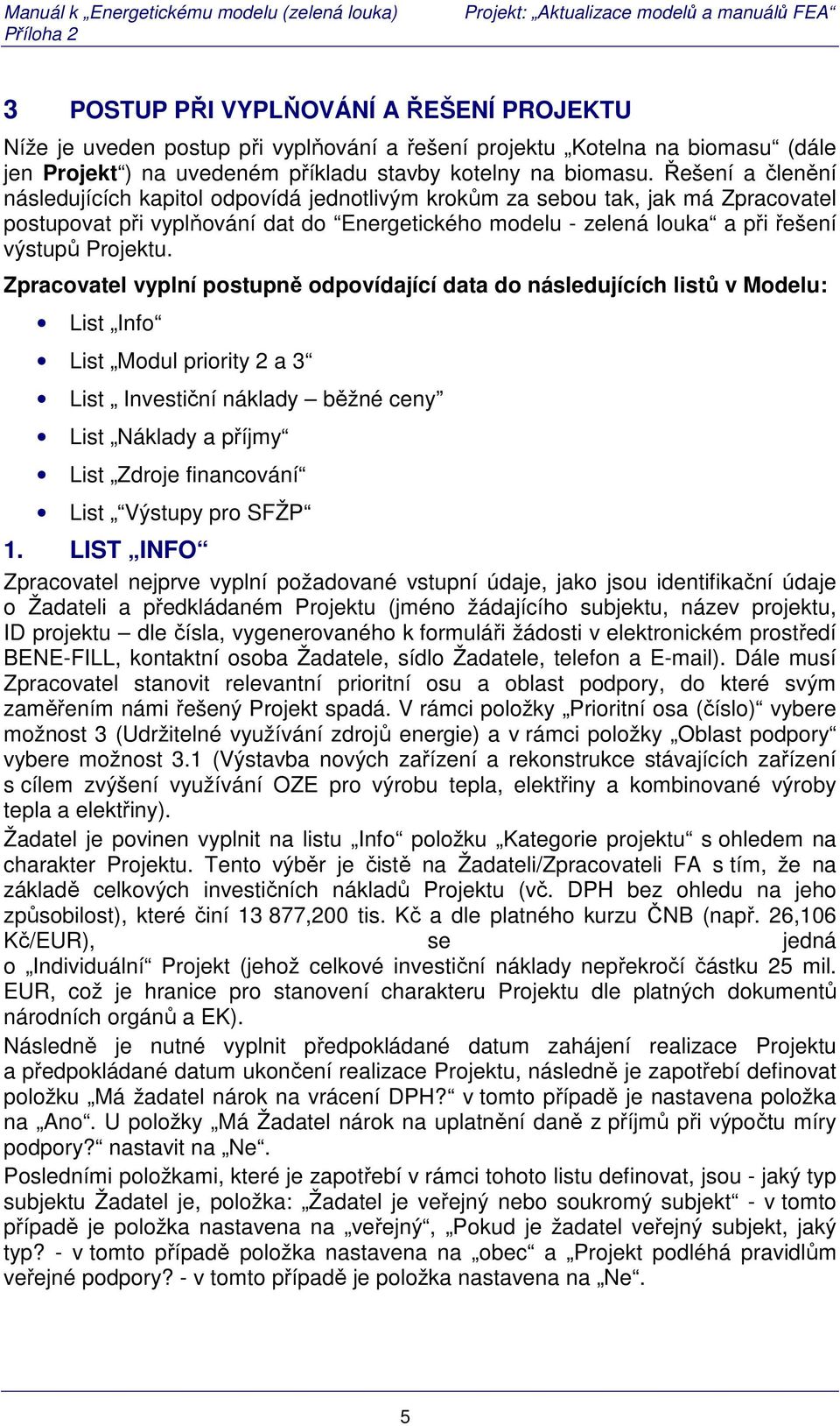 Zpracovatel vyplní postupně odpovídající data do následujících listů v Modelu: List Info List Modul priority 2 a 3 List Investiční náklady běžné ceny List Náklady a příjmy List Zdroje financování