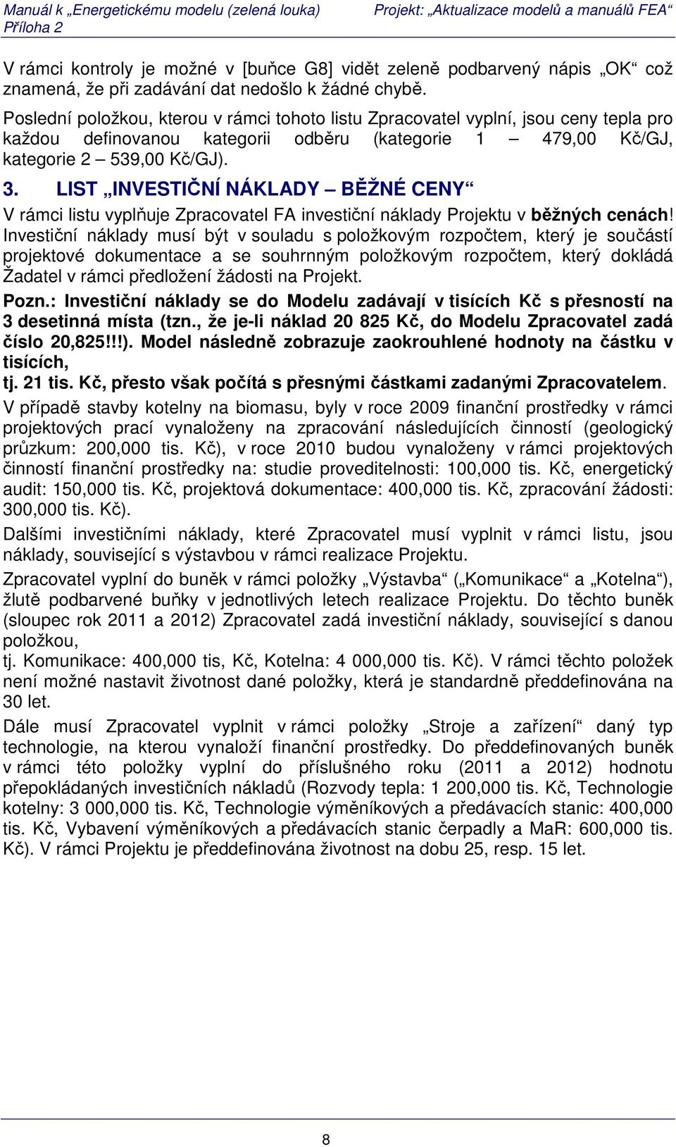 LIST INVESTIČNÍ NÁKLADY BĚŽNÉ CENY V rámci listu vyplňuje Zpracovatel FA investiční náklady Projektu v běžných cenách!