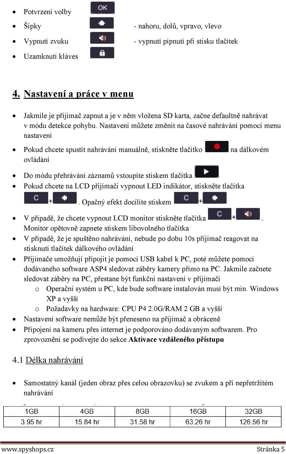 Nastavení můžete změnit na časové nahrávání pomocí menu nastavení Pokud chcete spustit nahrávání manuálně, stiskněte tlačítko na dálkovém ovládání Do módu přehrávání záznamů vstoupíte stiskem