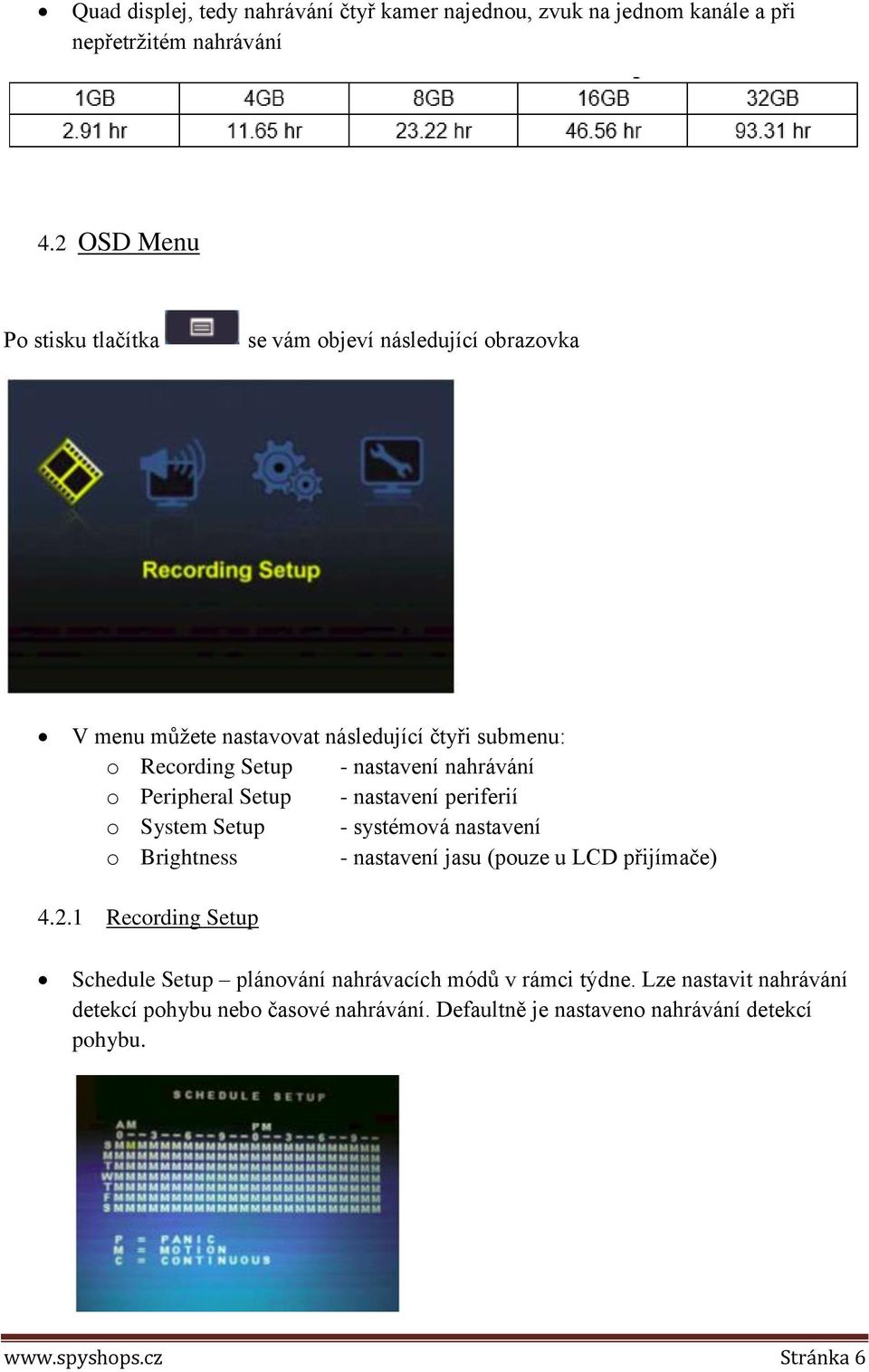 nahrávání o Peripheral Setup - nastavení periferií o System Setup - systémová nastavení o Brightness - nastavení jasu (pouze u LCD přijímače) 4.2.