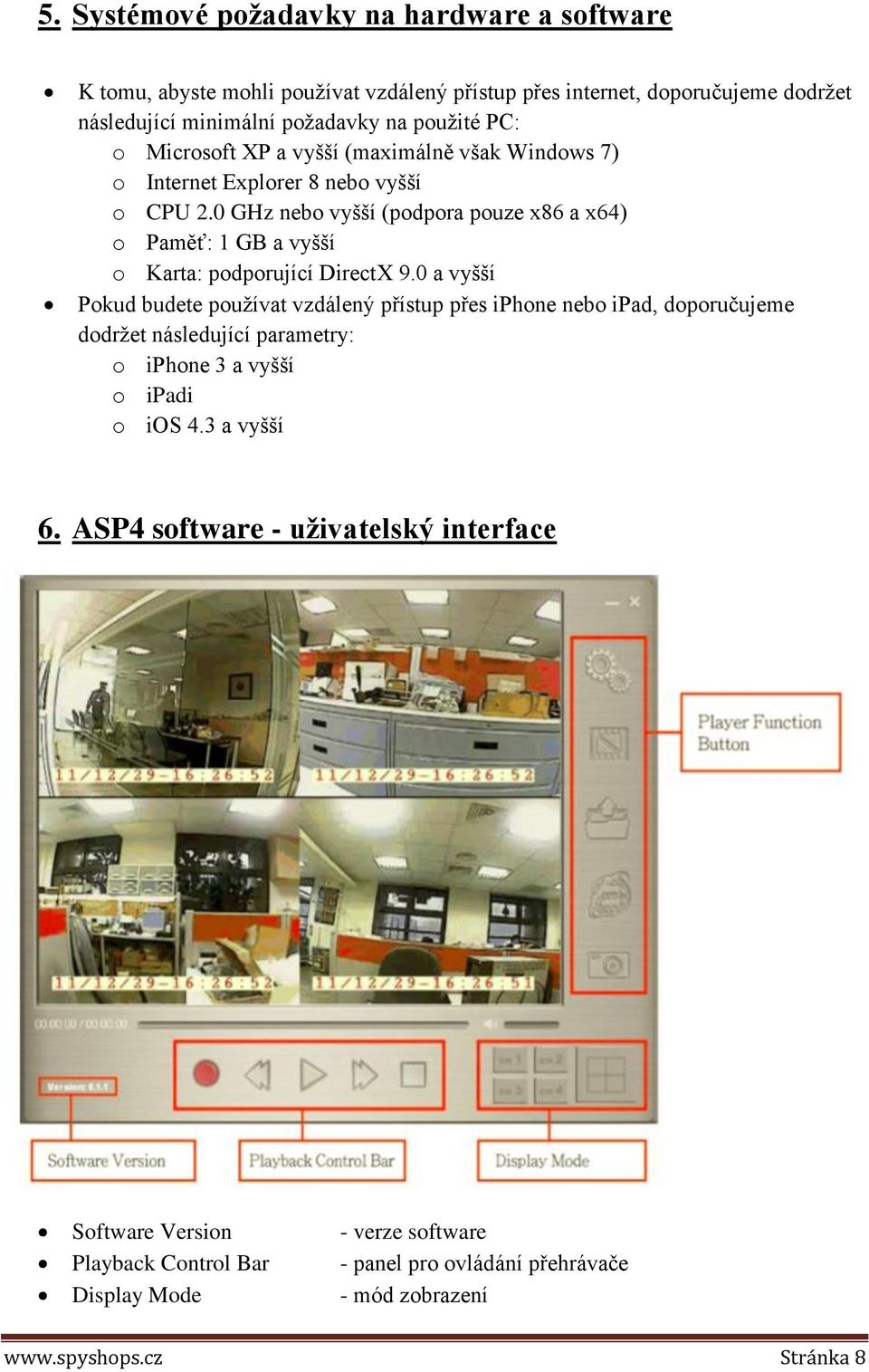 0 GHz nebo vyšší (podpora pouze x86 a x64) o Paměť: 1 GB a vyšší o Karta: podporující DirectX 9.