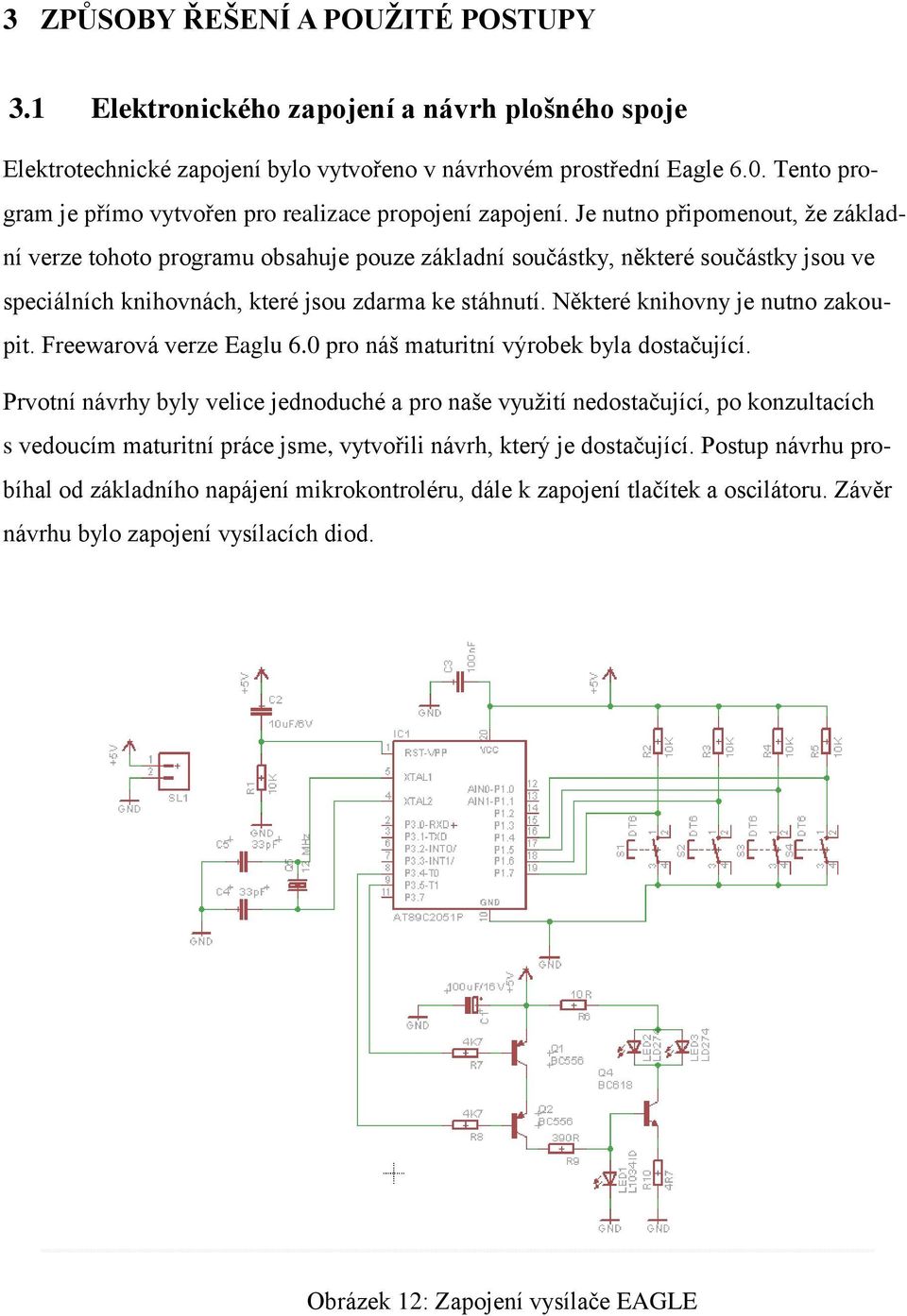 Je nutno připomenout, ţe základní verze tohoto programu obsahuje pouze základní součástky, některé součástky jsou ve speciálních knihovnách, které jsou zdarma ke stáhnutí.