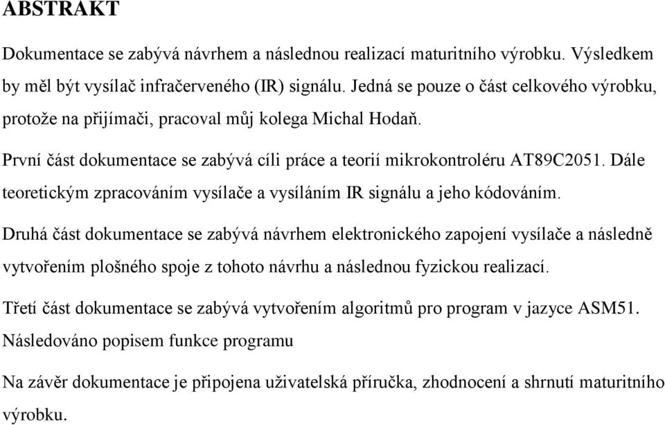 Dále teoretickým zpracováním vysílače a vysíláním IR signálu a jeho kódováním.