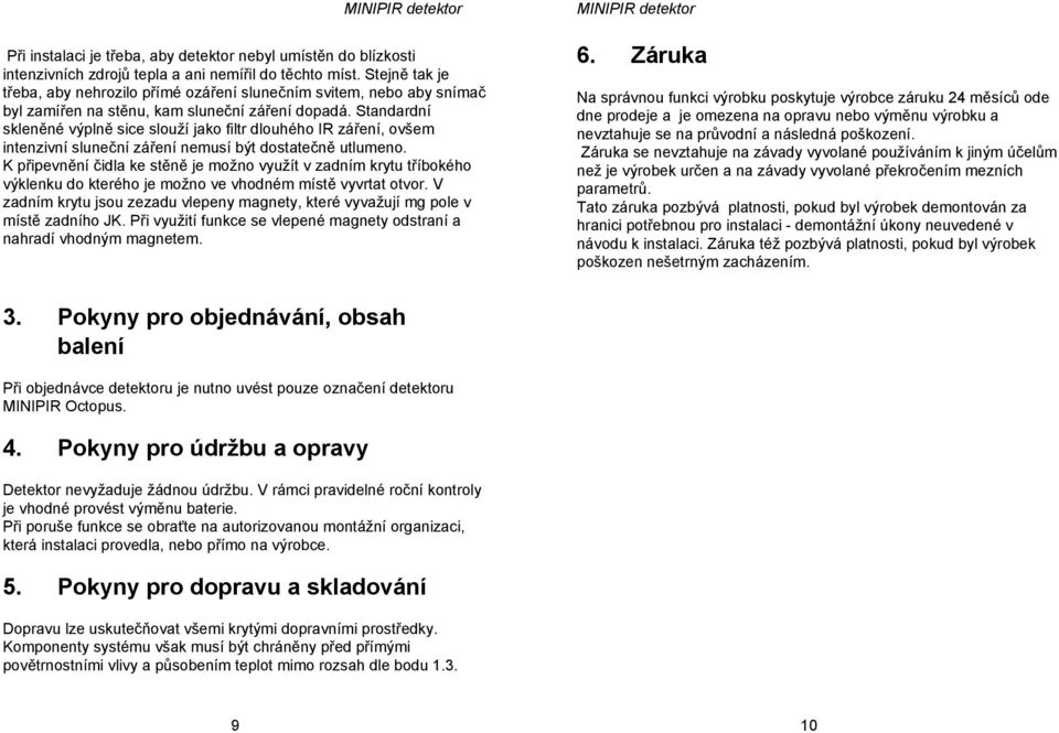 Standardní skleněné výplně sice slouží jako filtr dlouhého IR záření, ovšem intenzivní sluneční záření nemusí být dostatečně utlumeno.