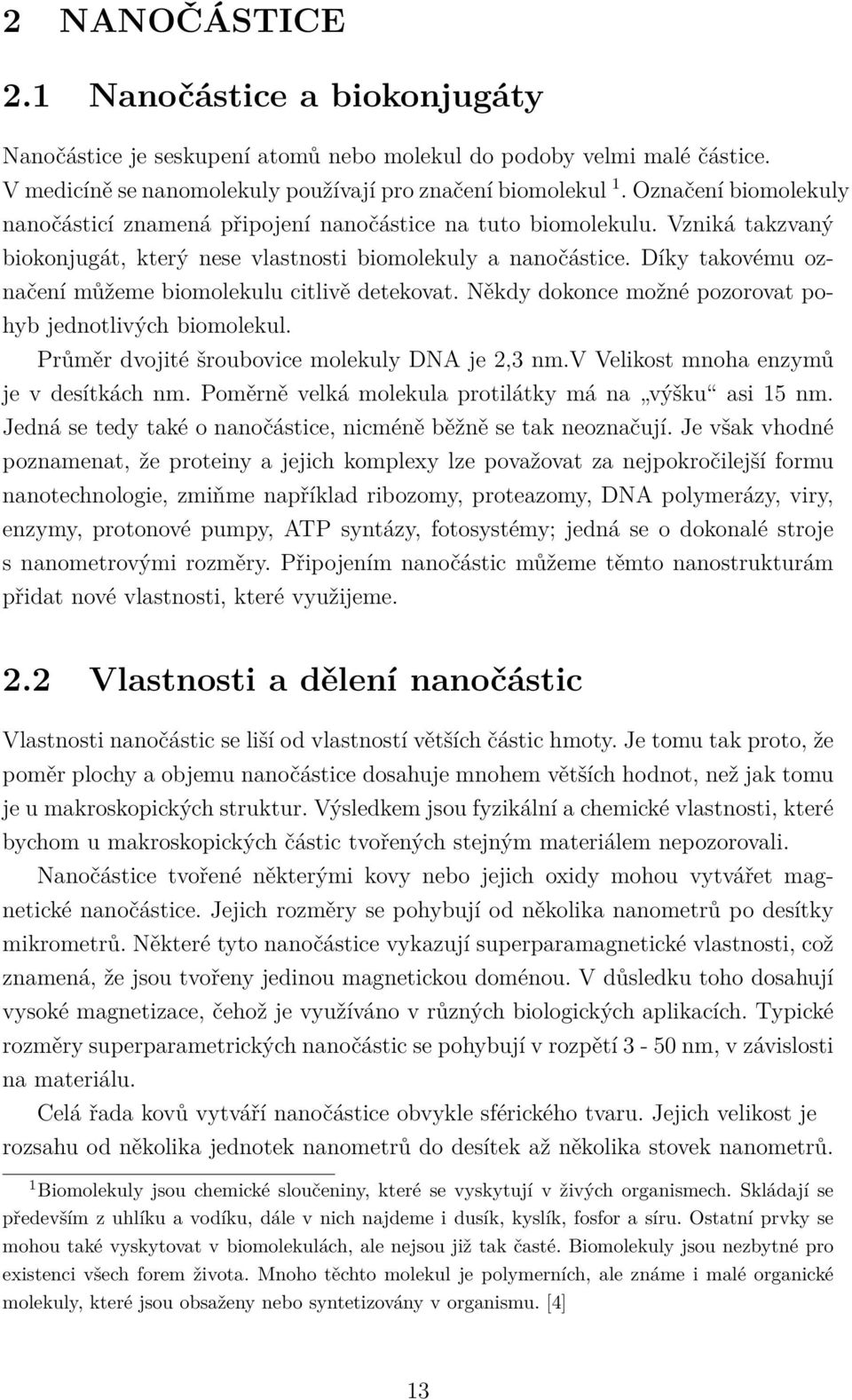 Díky takovému označení můžeme biomolekulu citlivě detekovat. Někdy dokonce možné pozorovat pohyb jednotlivých biomolekul. Průměr dvojité šroubovice molekuly DNA je 2,3 nm.