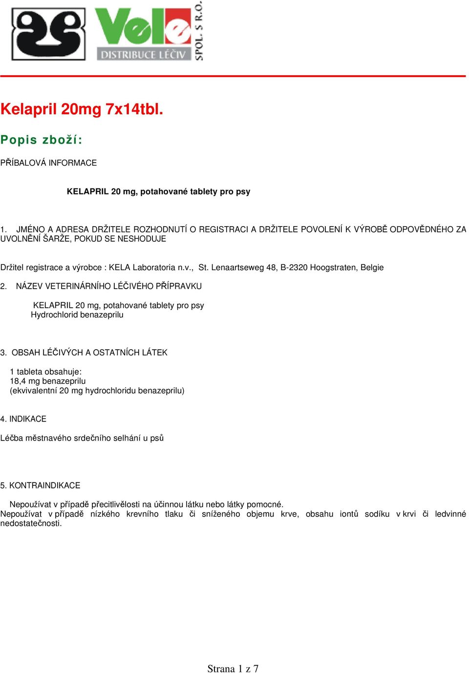 Lenaartseweg 48, B-2320 Hoogstraten, Belgie 2. NÁZEV VETERINÁRNÍHO LÉČIVÉHO PŘÍPRAVKU KELAPRIL 20 mg, potahované tablety pro psy Hydrochlorid benazeprilu 3.