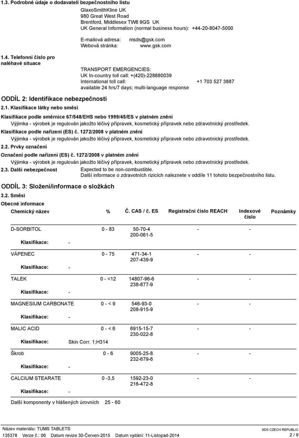 Telefonní číslo pro naléhavé situace TRANSPORT EMERGENCIES: UK Incountry toll call: +(420)228880039 International toll call: +1 703 527 3887 available 24 hrs/7 days; multilanguage response ODDÍL 2: