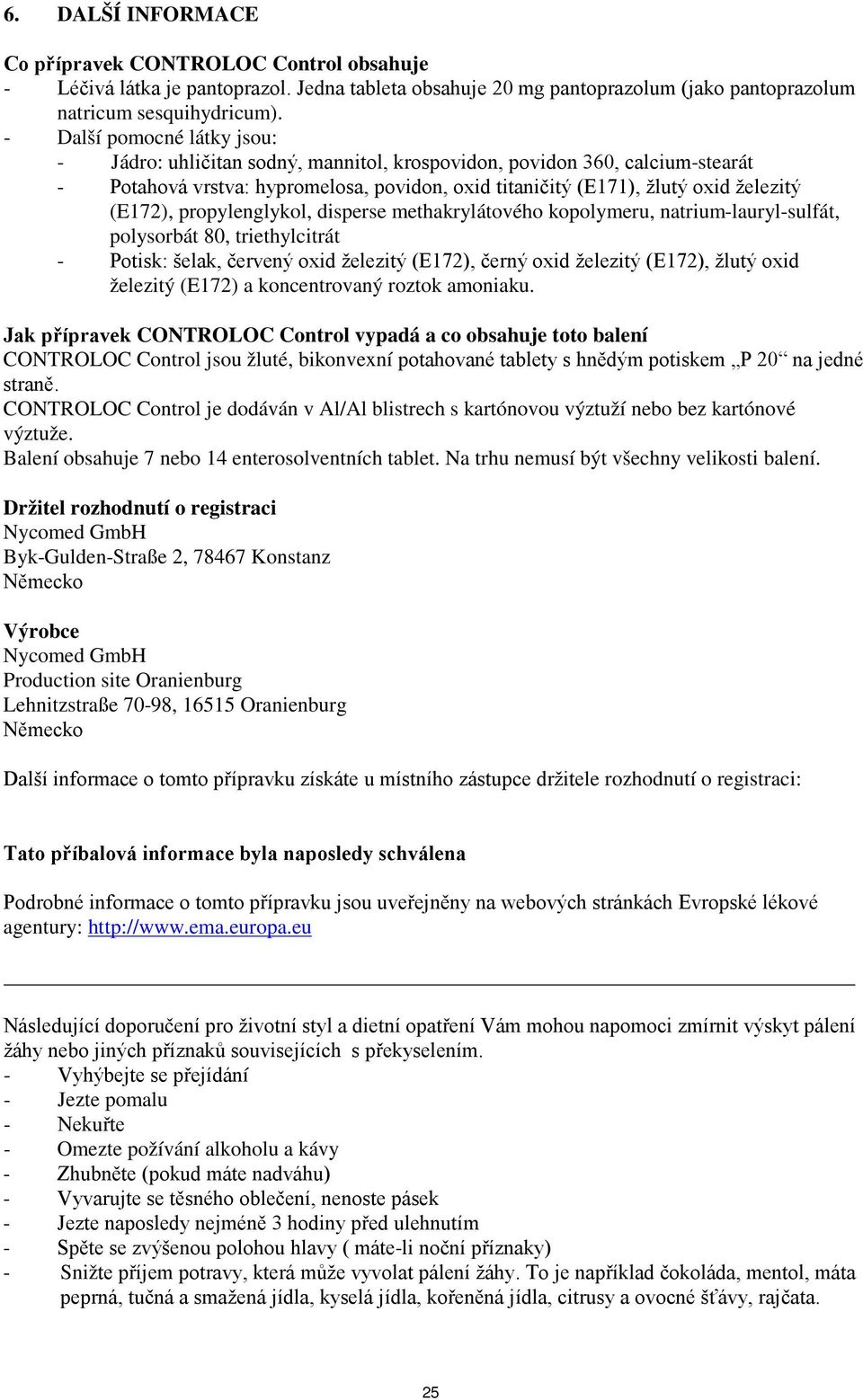 propylenglykol, disperse methakrylátového kopolymeru, natrium-lauryl-sulfát, polysorbát 80, triethylcitrát - Potisk: šelak, červený oxid železitý (E172), černý oxid železitý (E172), žlutý oxid