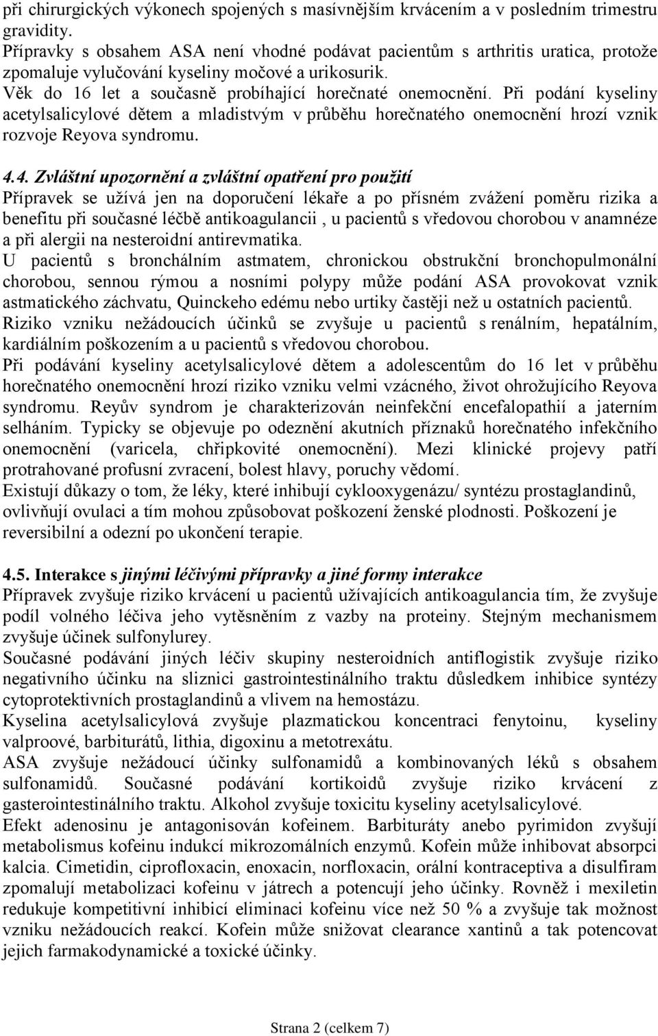 Při podání kyseliny acetylsalicylové dětem a mladistvým v průběhu horečnatého onemocnění hrozí vznik rozvoje Reyova syndromu. 4.