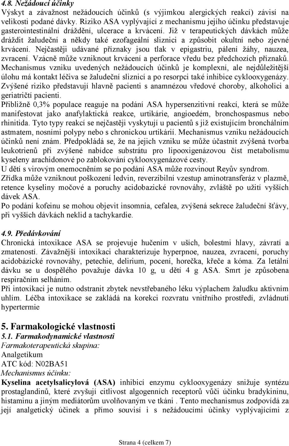 Již v terapeutických dávkách může dráždit žaludeční a někdy také ezofageální sliznici a způsobit okultní nebo zjevné krvácení.