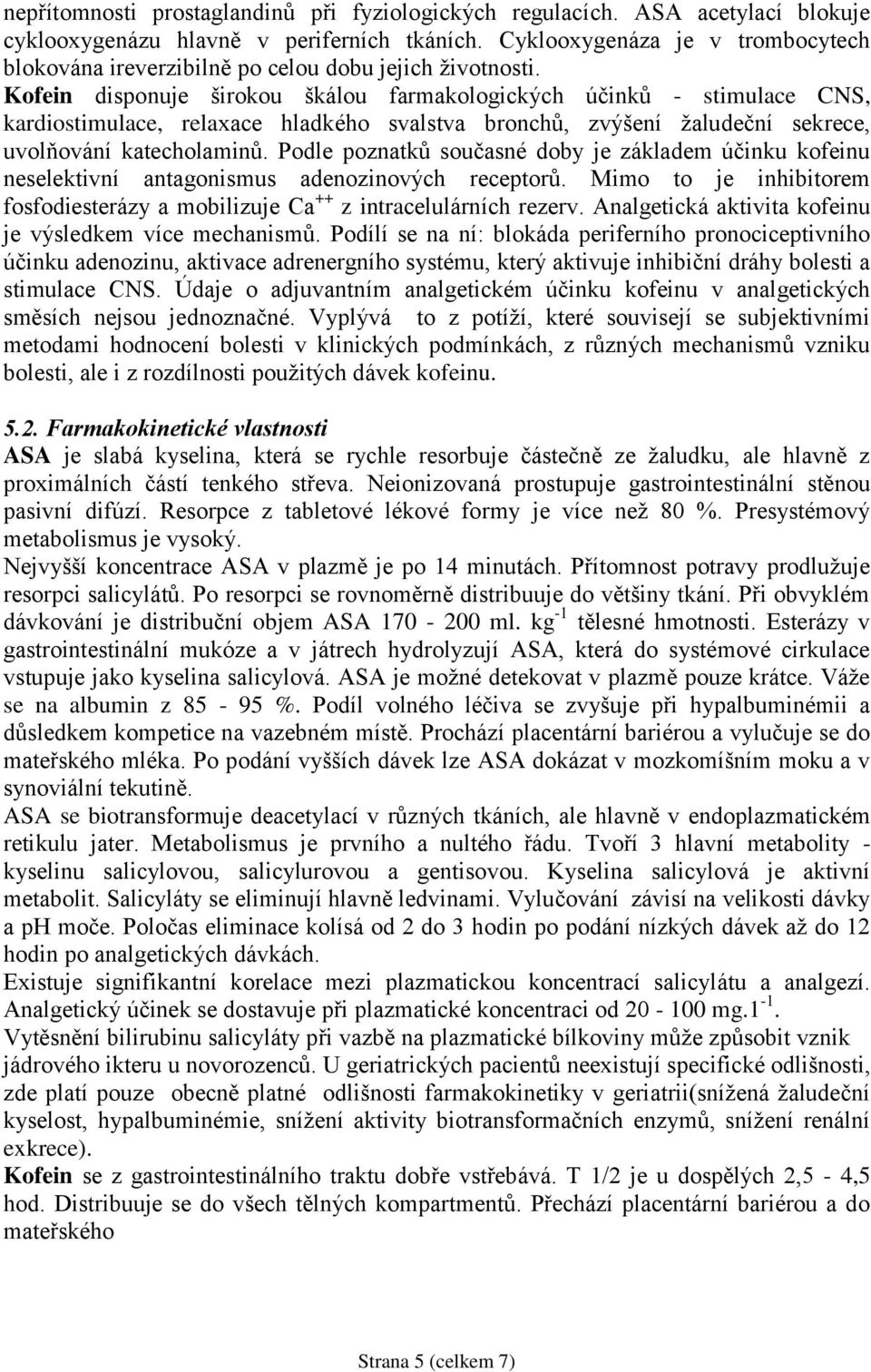 Kofein disponuje širokou škálou farmakologických účinků - stimulace CNS, kardiostimulace, relaxace hladkého svalstva bronchů, zvýšení žaludeční sekrece, uvolňování katecholaminů.