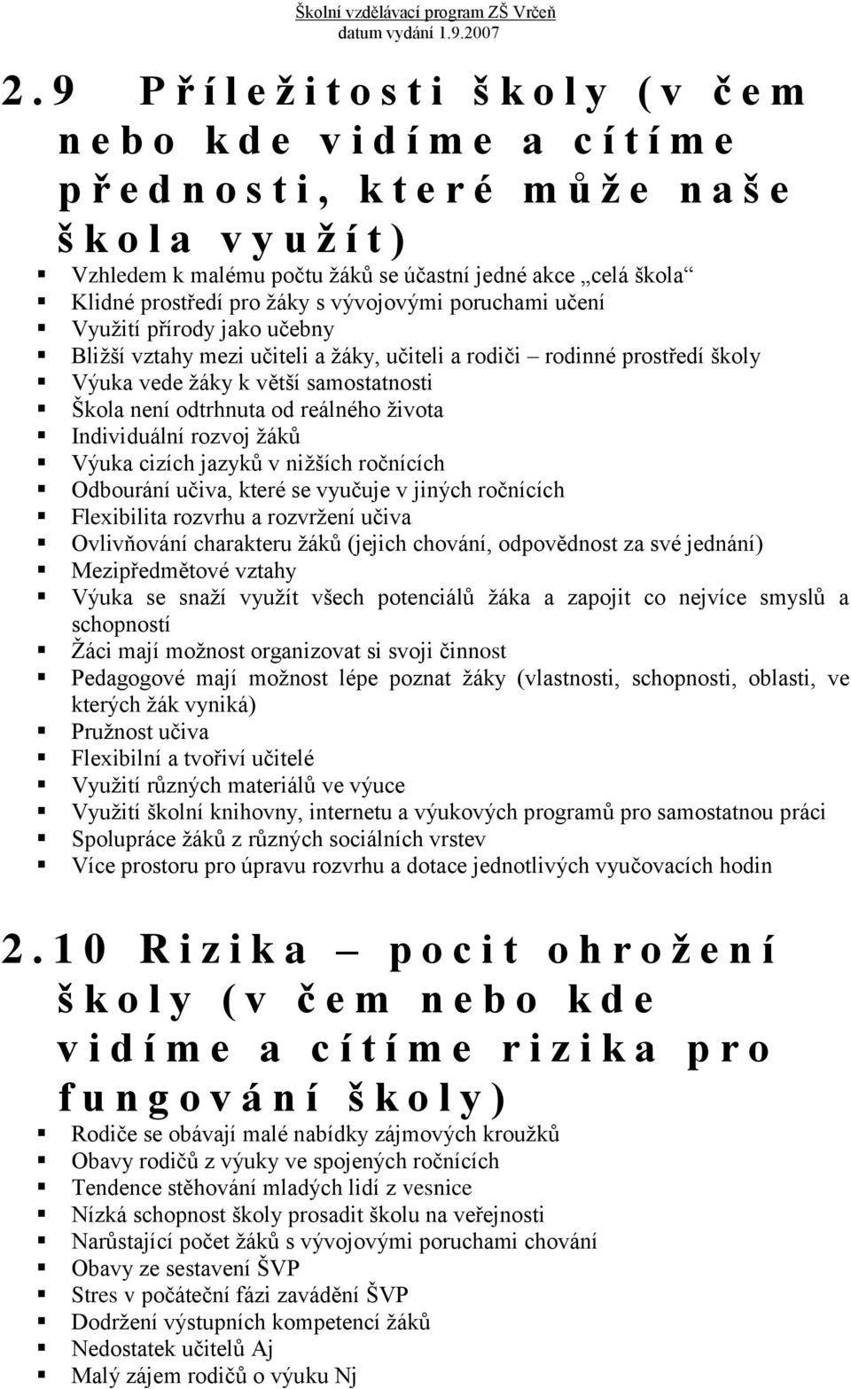 větší samostatnosti Škola není odtrhnuta od reálného života Individuální rozvoj žáků Výuka cizích jazyků v nižších ročnících Odbourání učiva, které se vyučuje v jiných ročnících Flexibilita rozvrhu a