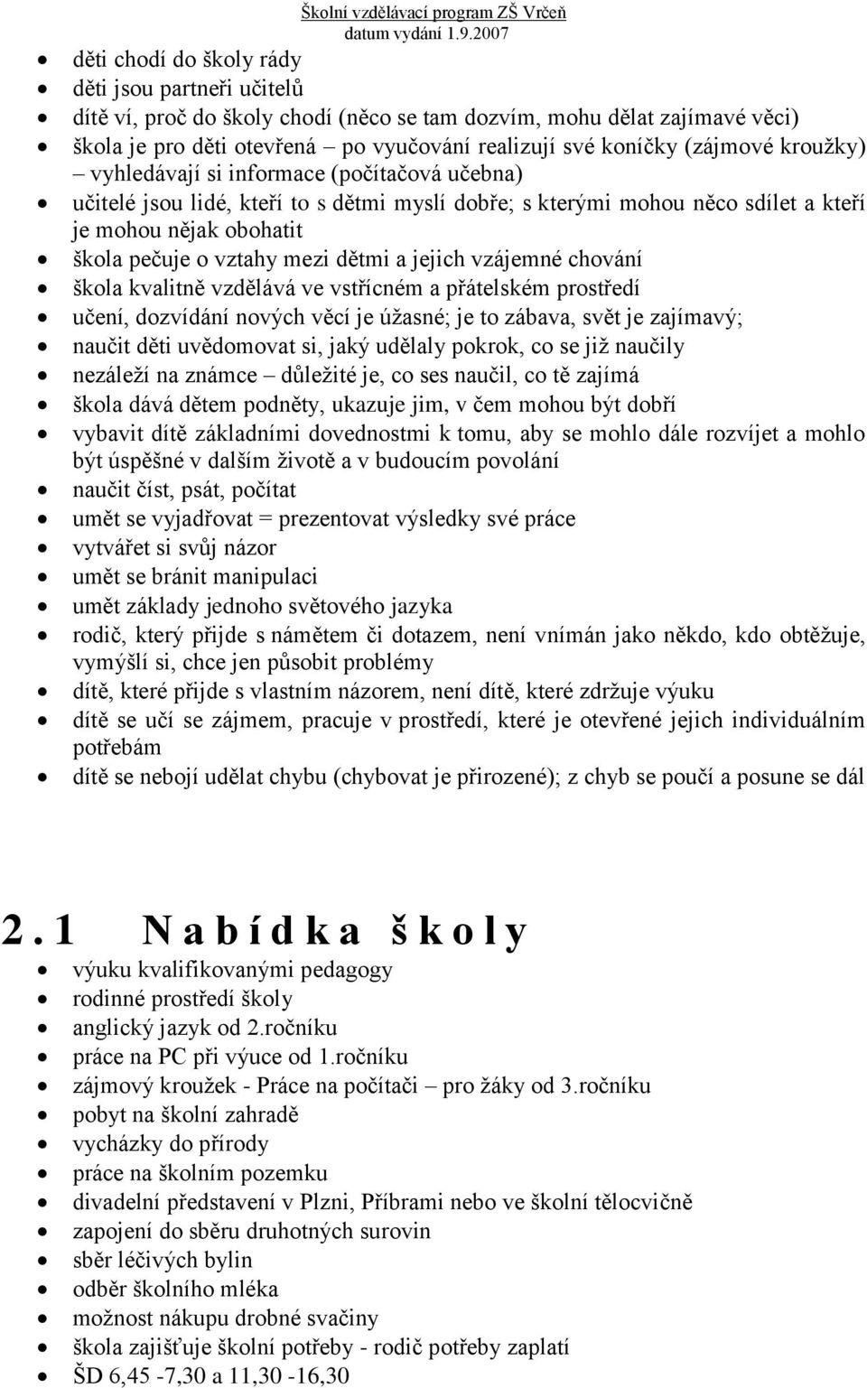 obohatit škola pečuje o vztahy mezi dětmi a jejich vzájemné chování škola kvalitně vzdělává ve vstřícném a přátelském prostředí učení, dozvídání nových věcí je úžasné; je to zábava, svět je zajímavý;