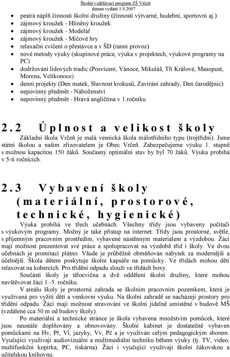 výukové programy na PC) dodržování lidových tradic (Posvícení, Vánoce, Mikuláš, Tři Králové, Masopust, Morena, Velikonoce) denní projekty (Den matek, Slavnost krokusů, Zavírání zahrady, Den