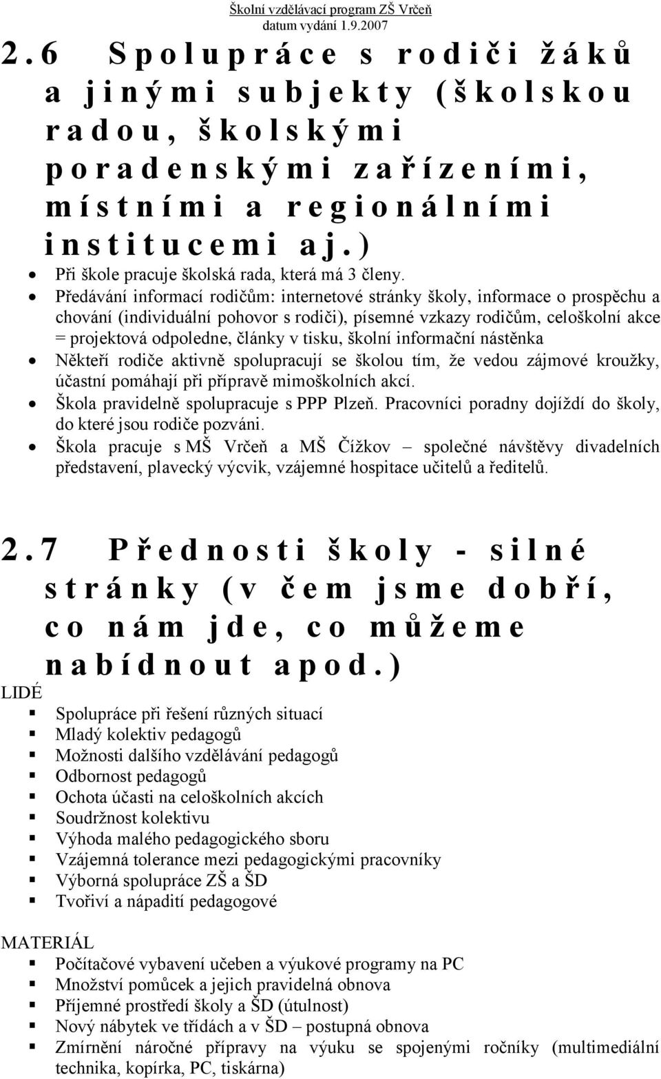 Předávání informací rodičům: internetové stránky školy, informace o prospěchu a chování (individuální pohovor s rodiči), písemné vzkazy rodičům, celoškolní akce = projektová odpoledne, články v