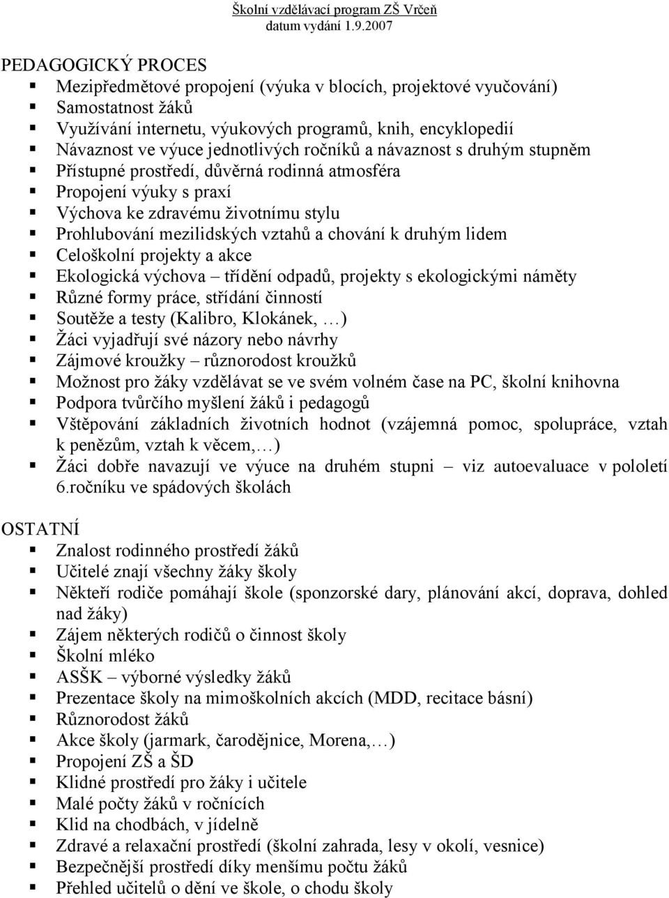 lidem Celoškolní projekty a akce Ekologická výchova třídění odpadů, projekty s ekologickými náměty Různé formy práce, střídání činností Soutěže a testy (Kalibro, Klokánek, ) Žáci vyjadřují své názory