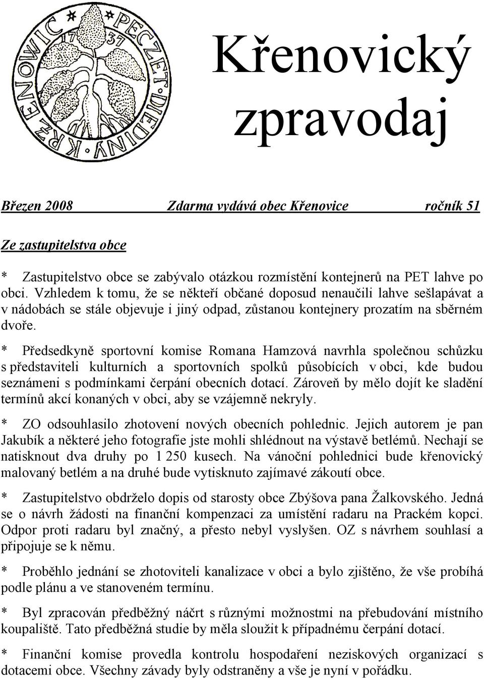* Předsedkyně sportovní komise Romana Hamzová navrhla společnou schůzku s představiteli kulturních a sportovních spolků působících v obci, kde budou seznámeni s podmínkami čerpání obecních dotací.