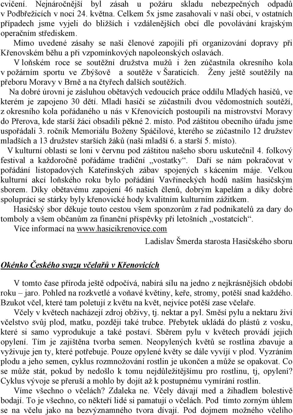 Mimo uvedené zásahy se naši členové zapojili při organizování dopravy při Křenovském běhu a při vzpomínkových napoleonských oslavách.