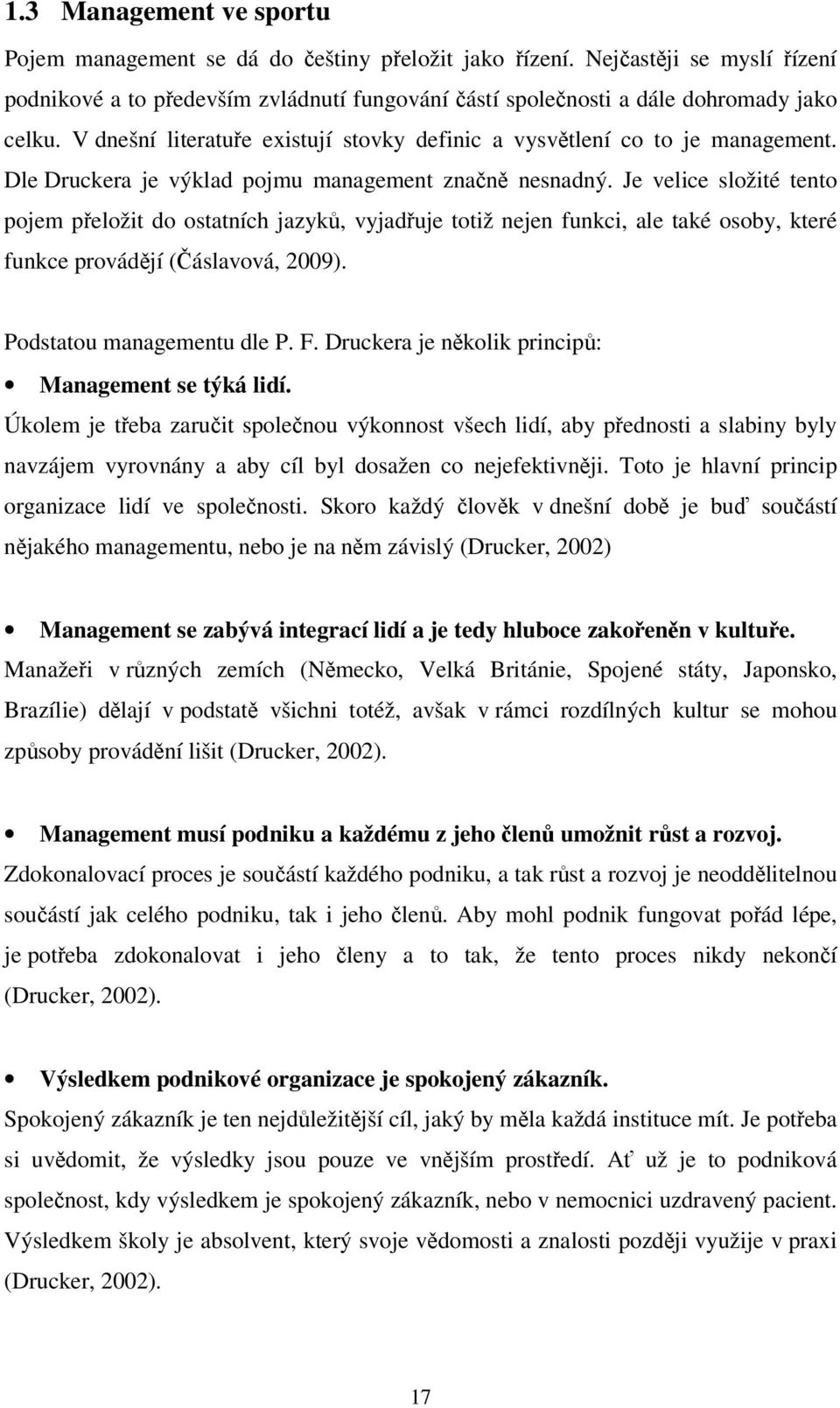 Je velice složité tento pojem přeložit do ostatních jazyků, vyjadřuje totiž nejen funkci, ale také osoby, které funkce provádějí (Čáslavová, 2009). Podstatou managementu dle P. F.