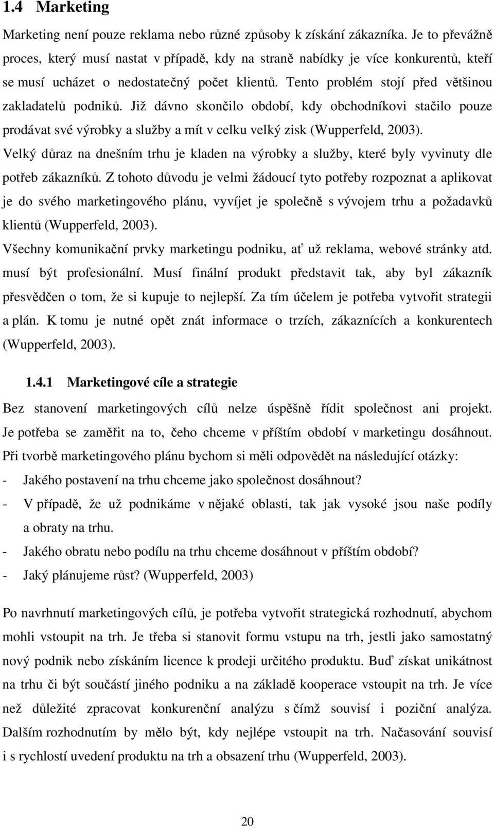 Již dávno skončilo období, kdy obchodníkovi stačilo pouze prodávat své výrobky a služby a mít v celku velký zisk (Wupperfeld, 2003).
