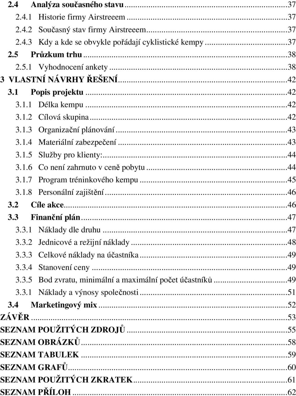 .. 43 3.1.5 Služby pro klienty:... 44 3.1.6 Co není zahrnuto v ceně pobytu... 44 3.1.7 Program tréninkového kempu... 45 3.1.8 Personální zajištění... 46 3.2 Cíle akce... 46 3.3 Finanční plán... 47 3.