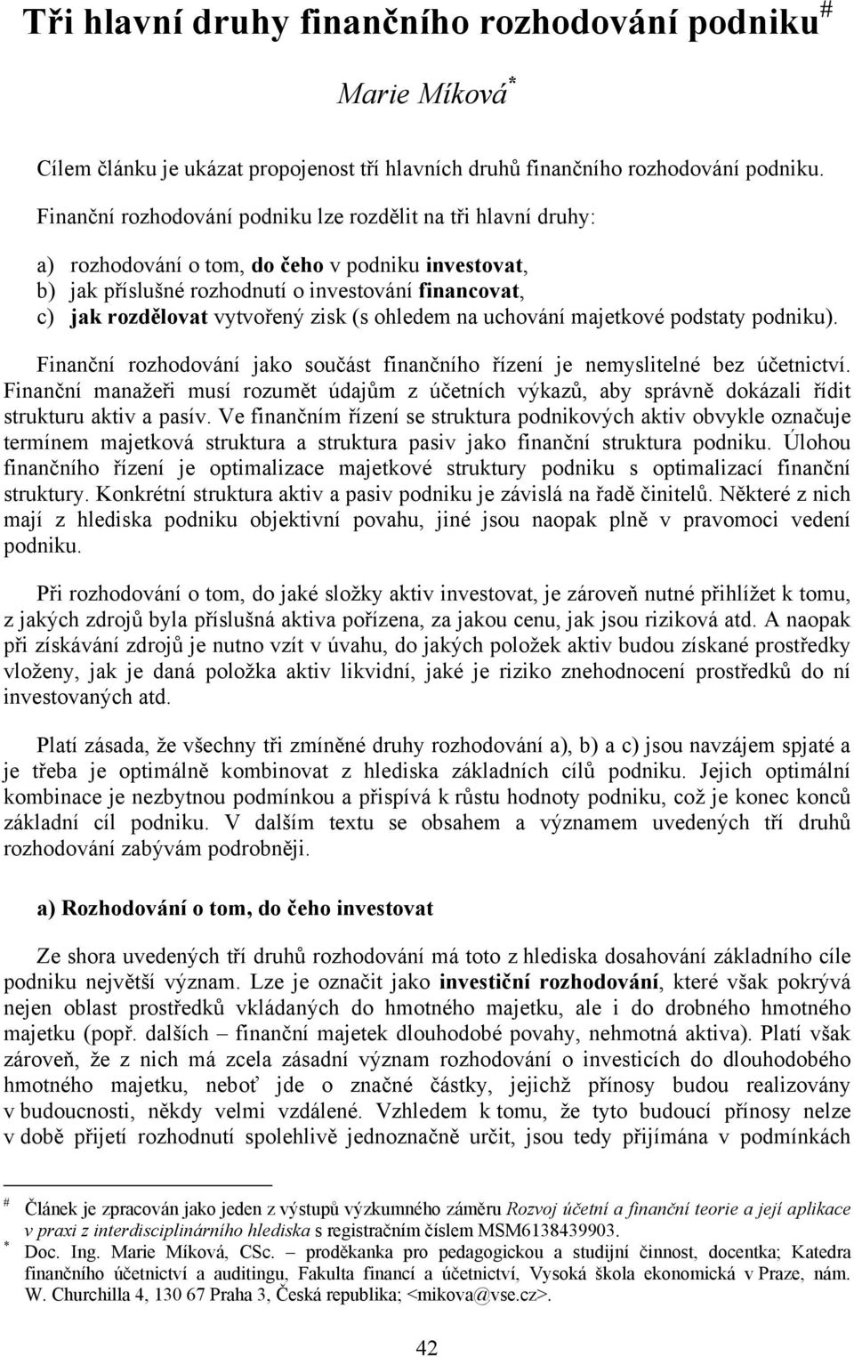 zisk (s ohledem na uchování majetkové podstaty podniku). Finanční rozhodování jako součást finančního řízení je nemyslitelné bez účetnictví.