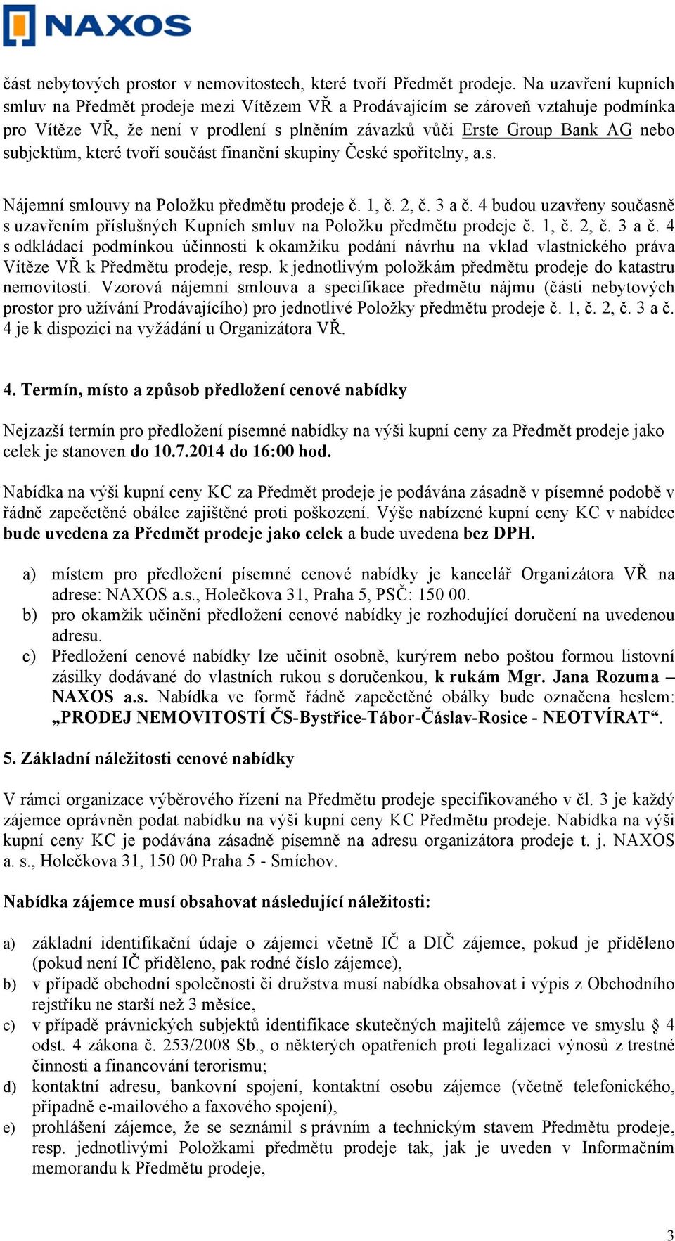 které tvoří součást finanční skupiny České spořitelny, a.s. Nájemní smlouvy na Položku předmětu prodeje č. 1, č. 2, č. 3 a č.