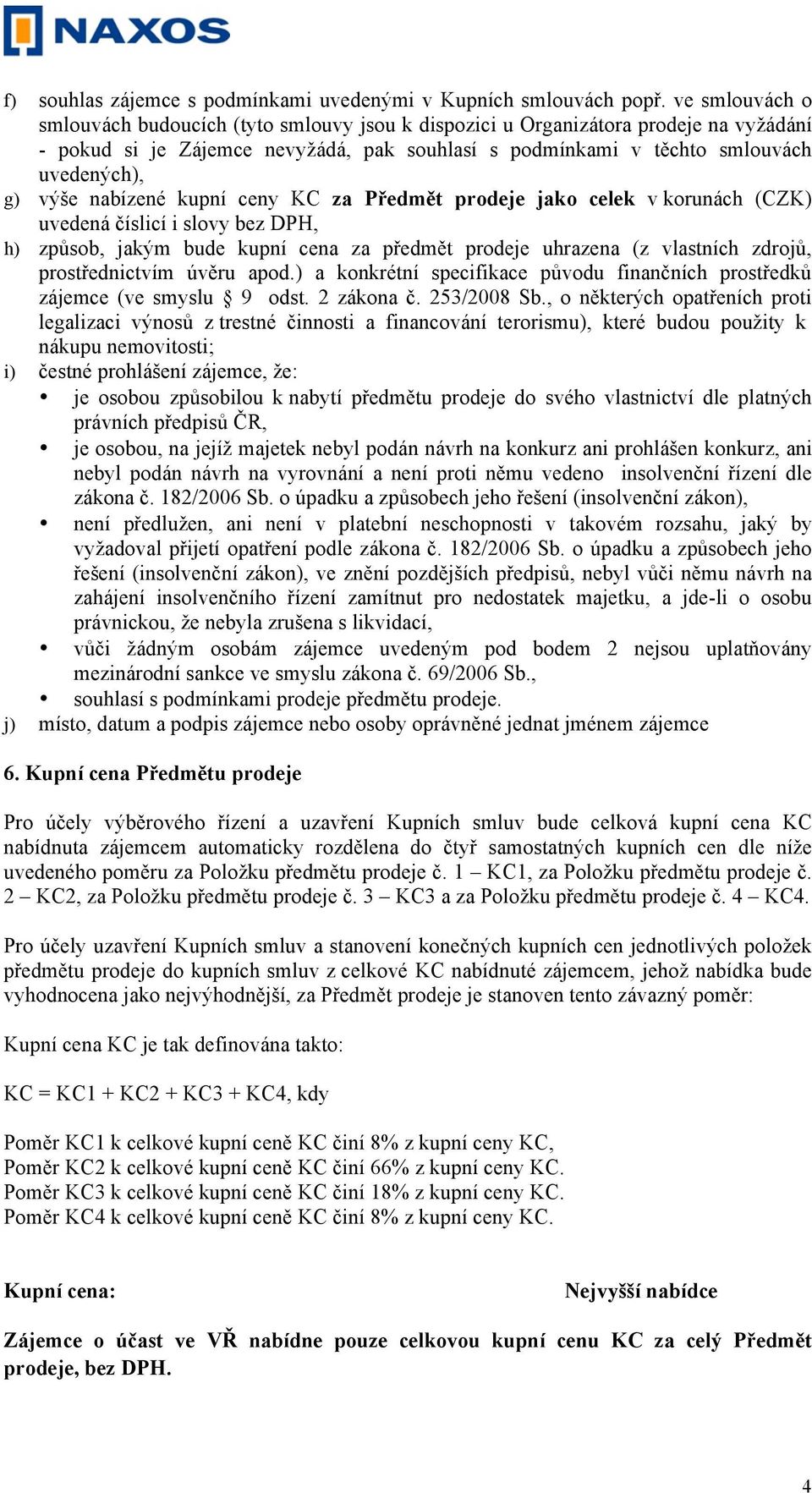 nabízené kupní ceny KC za Předmět prodeje jako celek v korunách (CZK) uvedená číslicí i slovy bez DPH, h) způsob, jakým bude kupní cena za předmět prodeje uhrazena (z vlastních zdrojů,