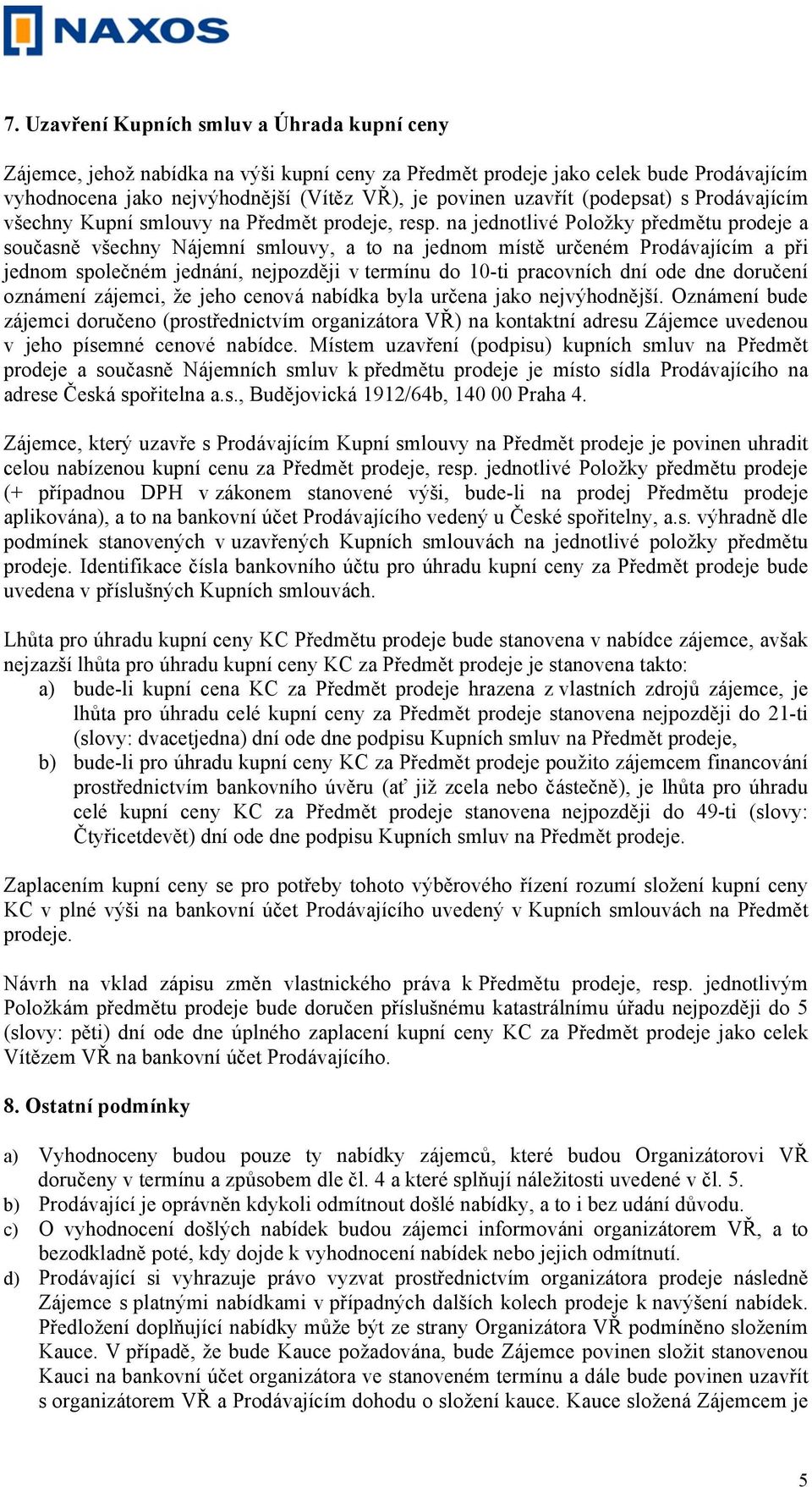 na jednotlivé Položky předmětu prodeje a současně všechny Nájemní smlouvy, a to na jednom místě určeném Prodávajícím a při jednom společném jednání, nejpozději v termínu do 10-ti pracovních dní ode